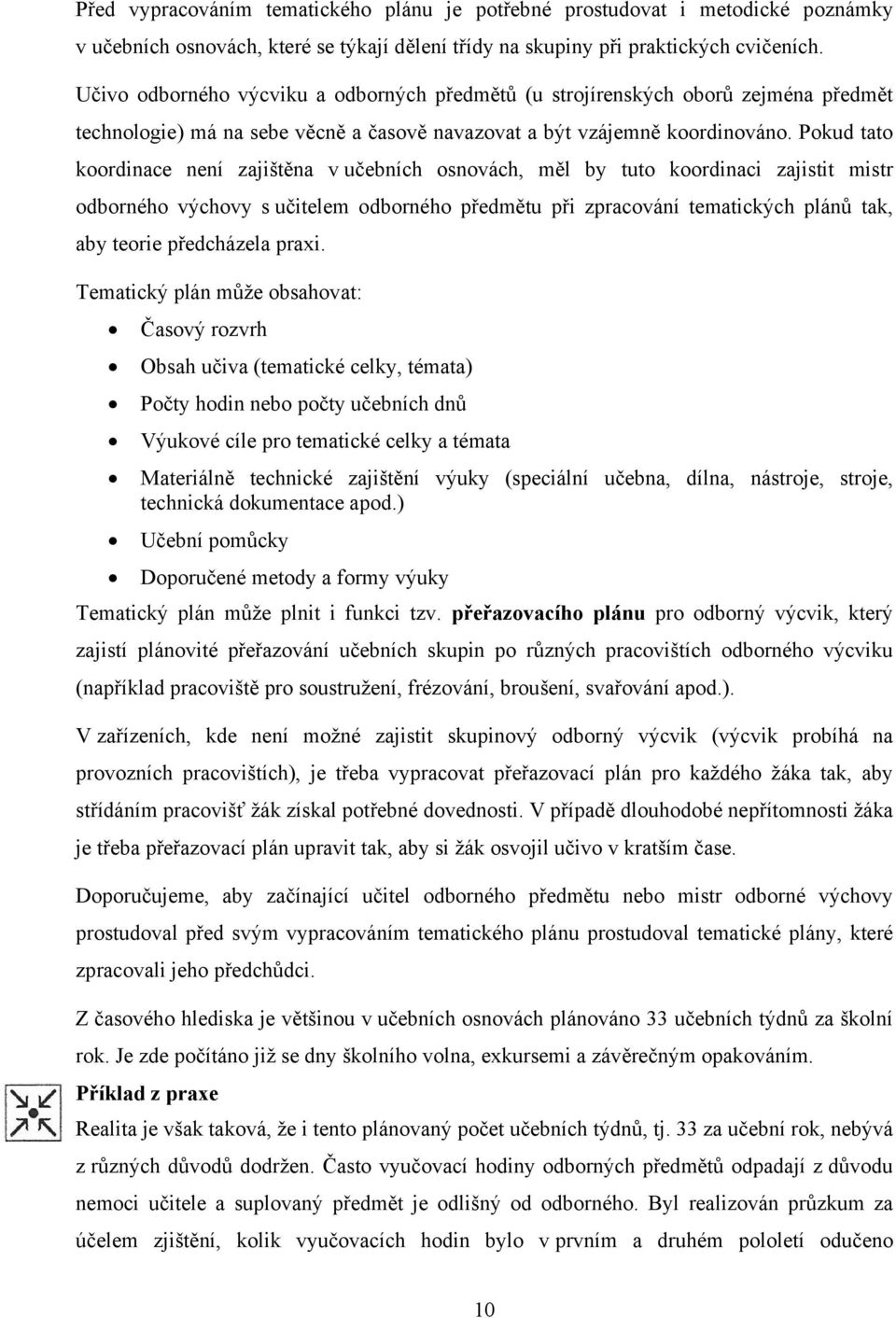 Pokud tato koordinace není zajištěna v učebních osnovách, měl by tuto koordinaci zajistit mistr odborného výchovy s učitelem odborného předmětu při zpracování tematických plánů tak, aby teorie