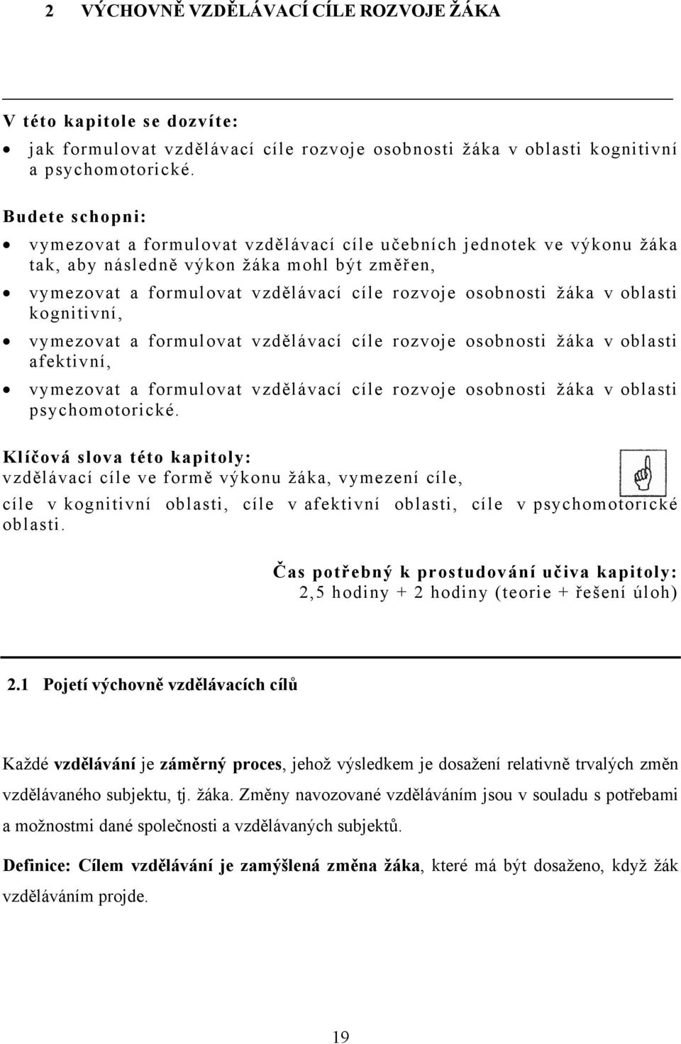 oblasti kognitivní, vymezovat a formulovat vzdělávací cíle rozvoje osobnosti žáka v oblasti afektivní, vymezovat a formulovat vzdělávací cíle rozvoje osobnosti žáka v oblasti psychomotorické.