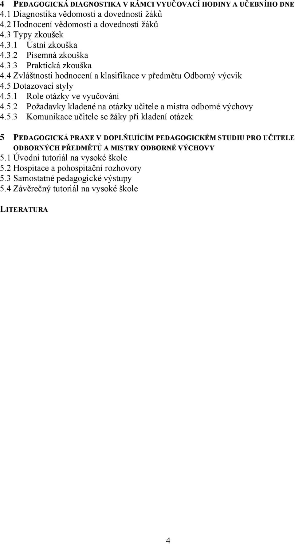 5.3 Komunikace učitele se žáky při kladení otázek 5 PEDAGOGICKÁ PRAXE V DOPLŇUJÍCÍM PEDAGOGICKÉM STUDIU PRO UČITELE ODBORNÝCH PŘEDMĚTŮ A MISTRY ODBORNÉ VÝCHOVY 5.