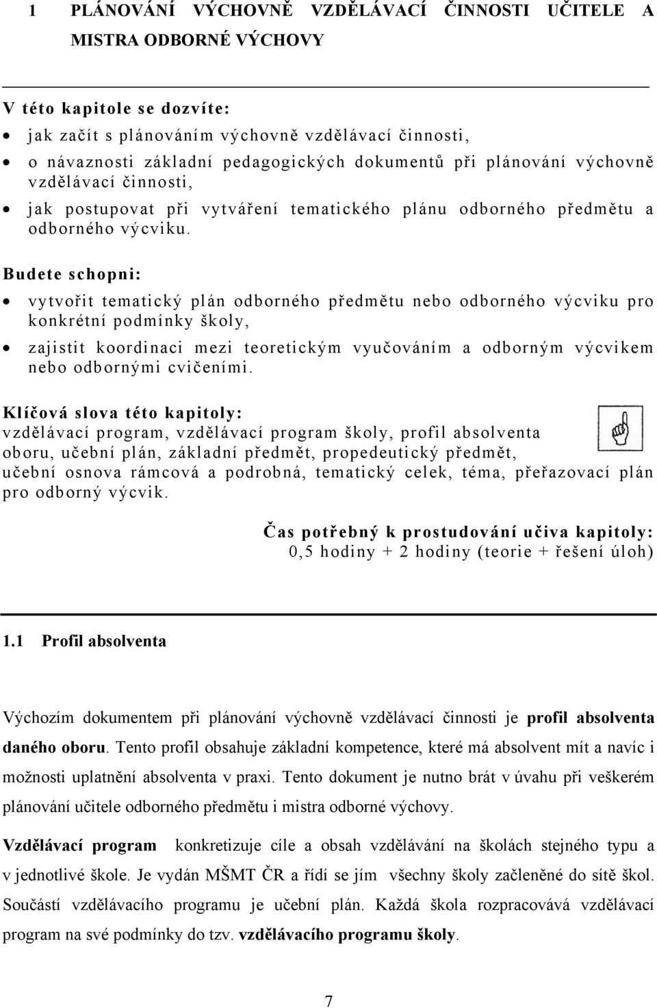 Budete schopni: vytvořit tematický plán odborného předmětu nebo odborného výcviku pro konkrétní podmínky školy, zajistit koordinaci mezi teoretickým vyučováním a odborným výcvikem nebo odbornými