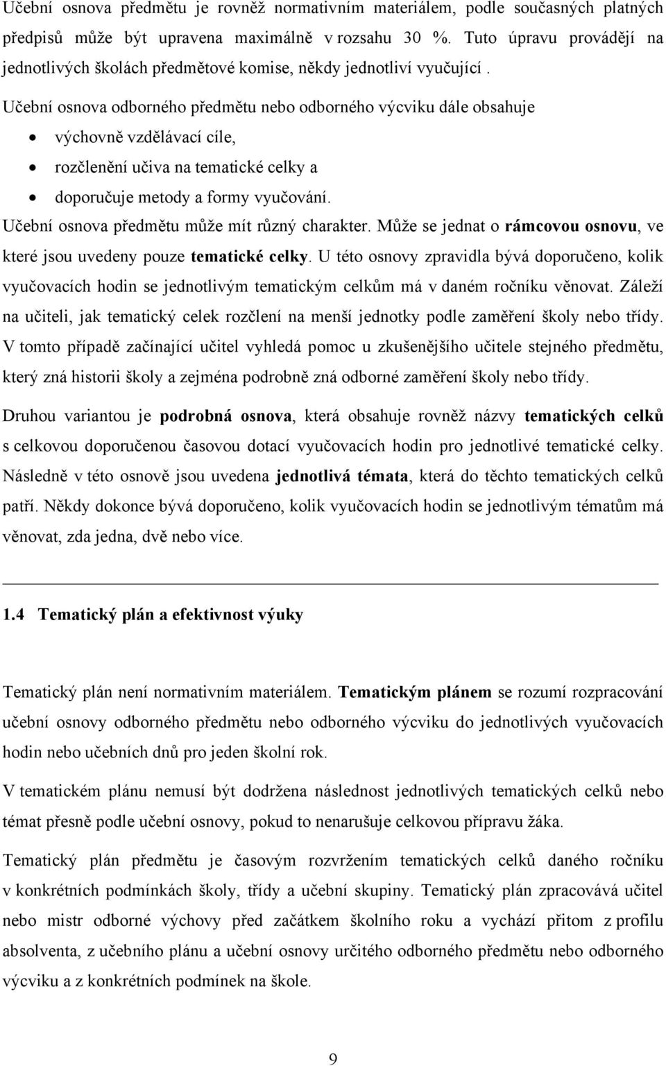 Učební osnova odborného předmětu nebo odborného výcviku dále obsahuje výchovně vzdělávací cíle, rozčlenění učiva na tematické celky a doporučuje metody a formy vyučování.