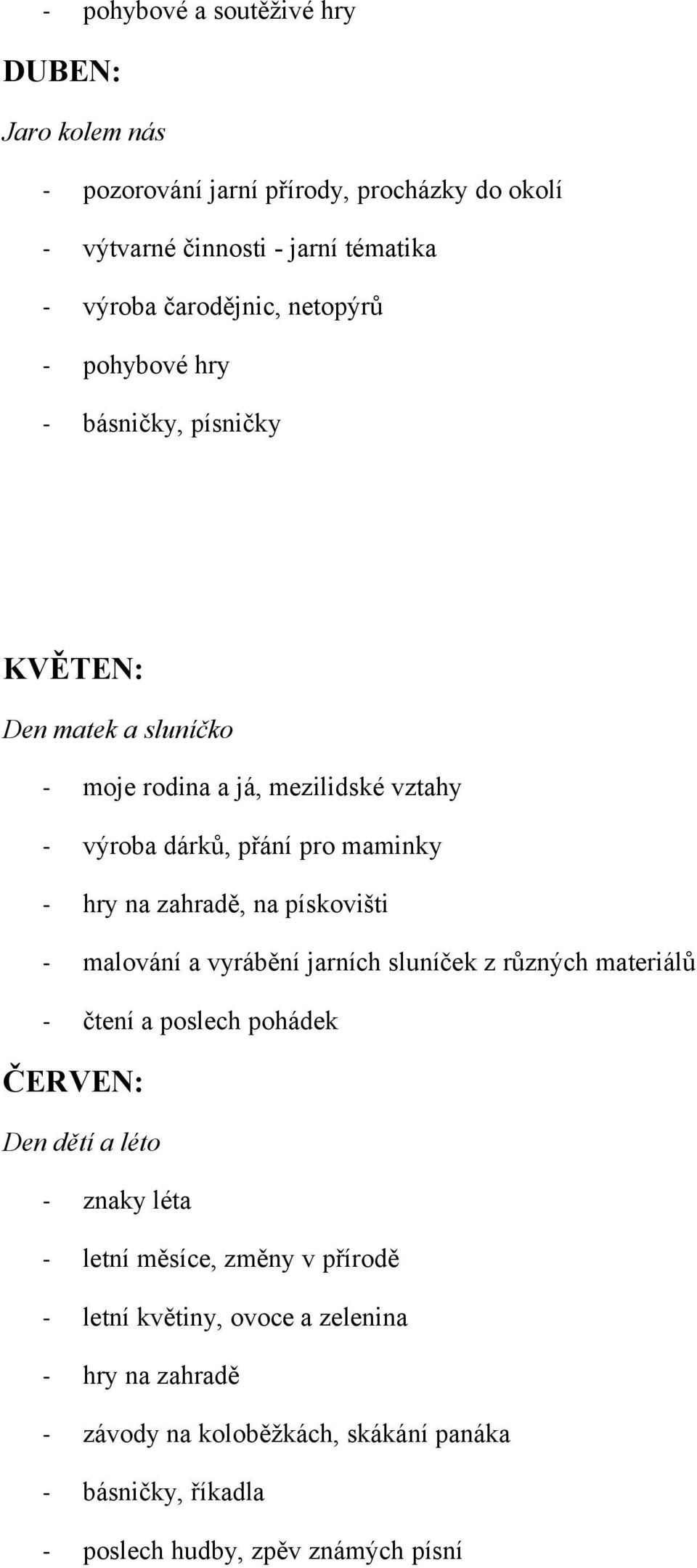 zahradě, na pískovišti - malování a vyrábění jarních sluníček z různých materiálů - čtení a poslech pohádek ČERVEN: Den dětí a léto - znaky léta - letní