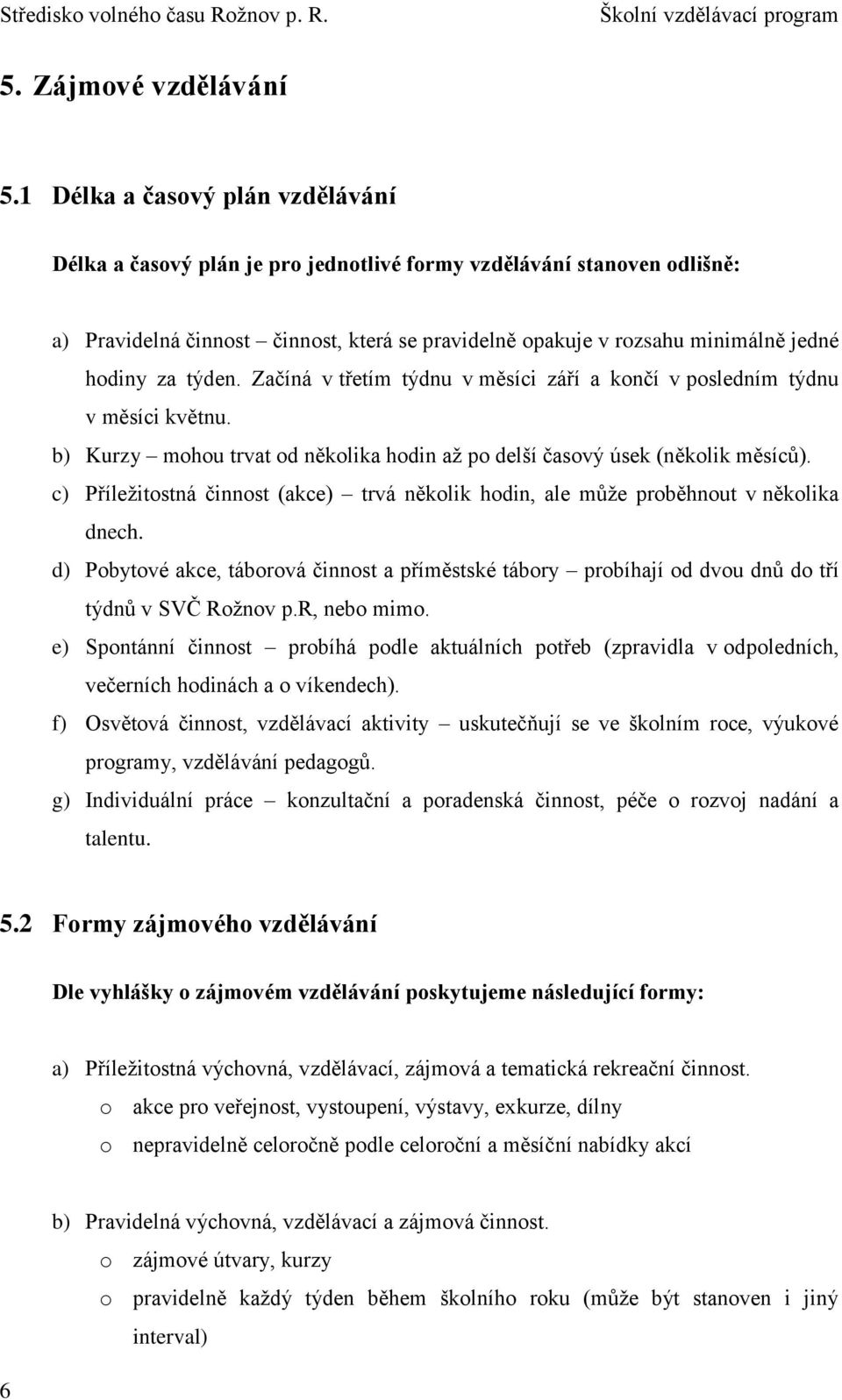 za týden. Začíná v třetím týdnu v měsíci září a končí v posledním týdnu v měsíci květnu. b) Kurzy mohou trvat od několika hodin až po delší časový úsek (několik měsíců).