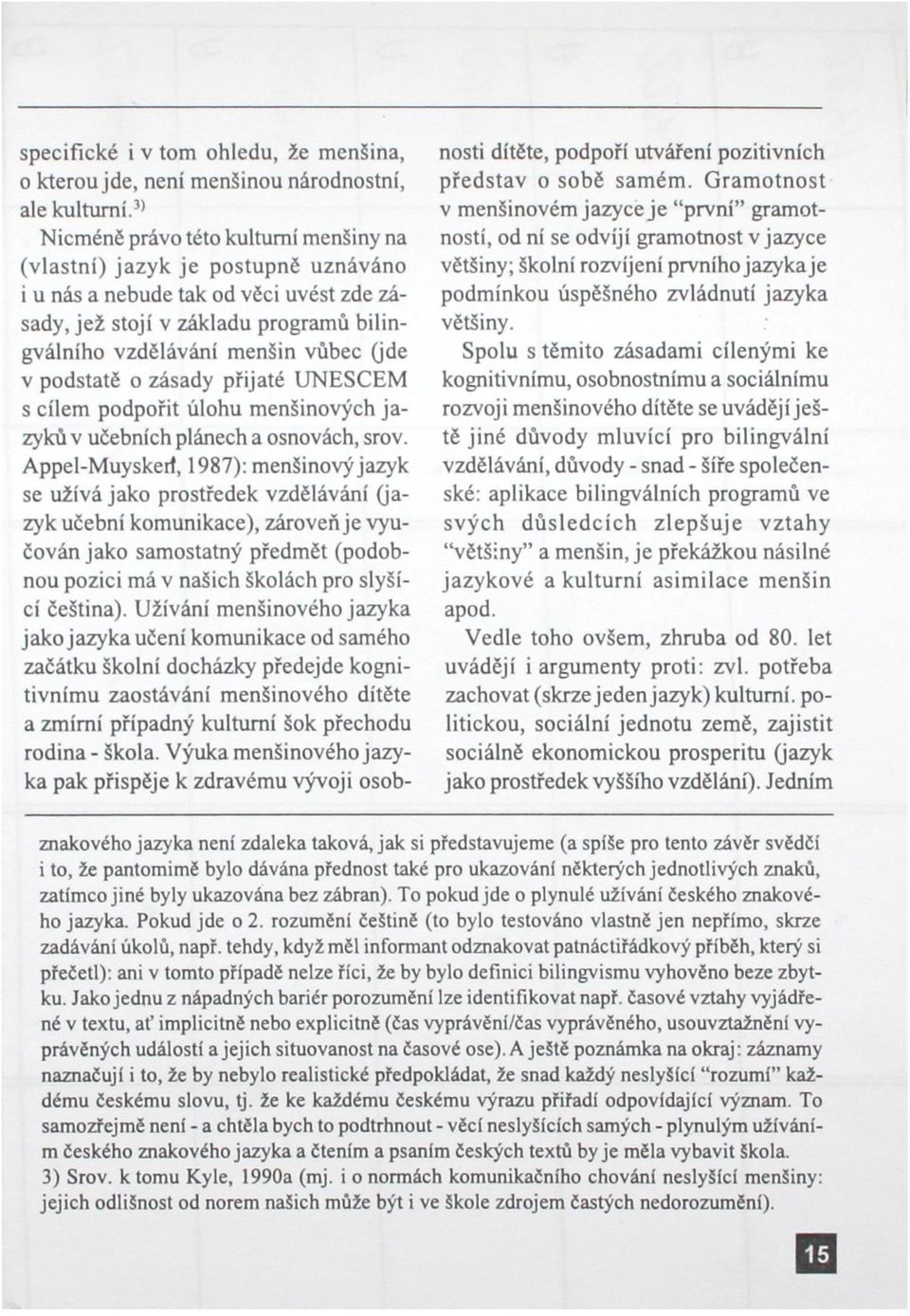 v podstatě o zásady přijaté UNESCEM s cílem podpořit úlohu menšinových jazyků v učebních plánech a osnovách, srov.