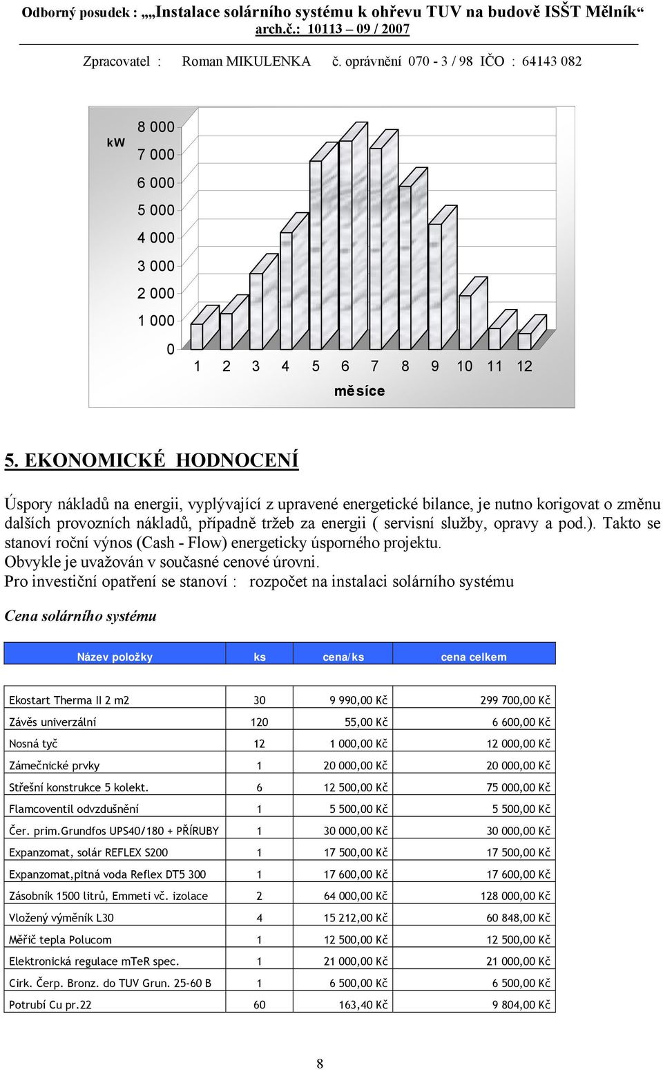 a pod.). Takto se stanoví roční výnos (Cash - Flow) energeticky úsporného projektu. Obvykle je uvažován v současné cenové úrovni.