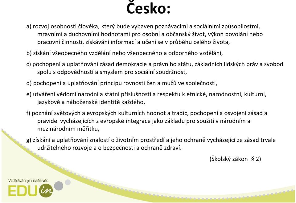 lidských práv a svobod spolu s odpovědností a smyslem pro sociální soudržnost, d) pochopení a uplatňování principu rovnosti žen a mužů ve společnosti, e) utváření vědomí národní a státní příslušnosti