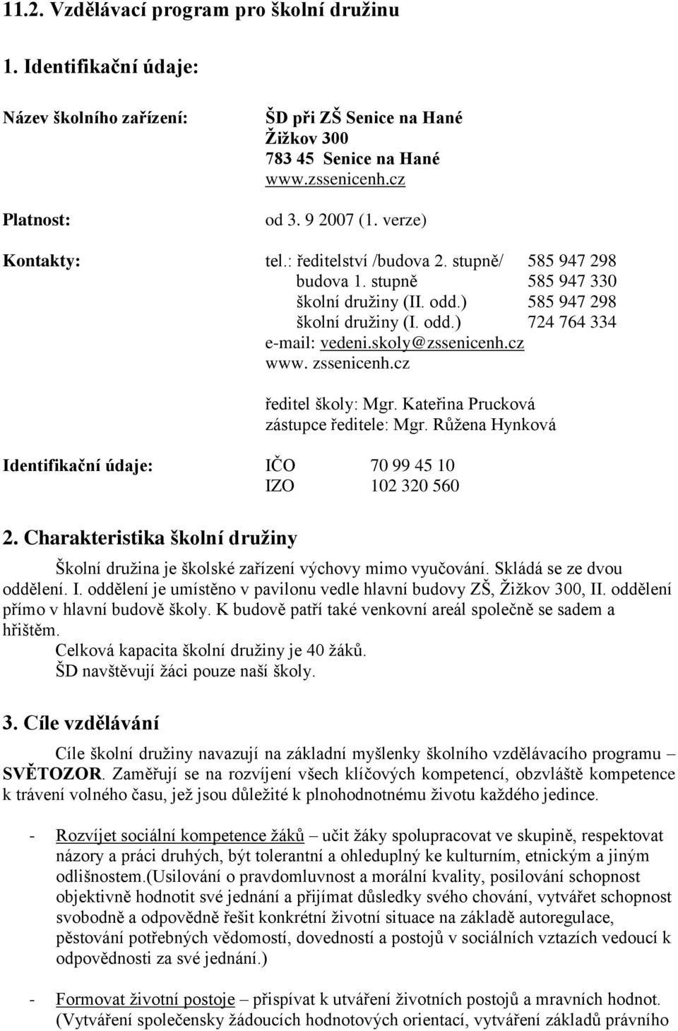 skoly@zssenicenh.cz www. zssenicenh.cz ředitel školy: Mgr. Kateřina Prucková zástupce ředitele: Mgr. Růžena Hynková Identifikační údaje: IČO 70 99 45 10 IZO 102 320 560 2.