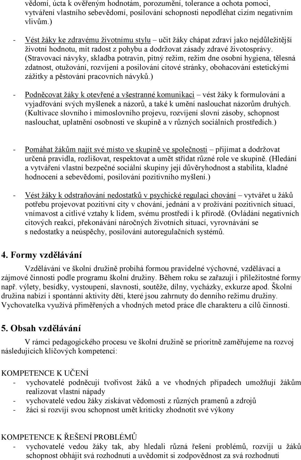 (Stravovací návyky, skladba potravin, pitný režim, režim dne osobní hygiena, tělesná zdatnost, otužování, rozvíjení a posilování citové stránky, obohacování estetickými zážitky a pěstování pracovních