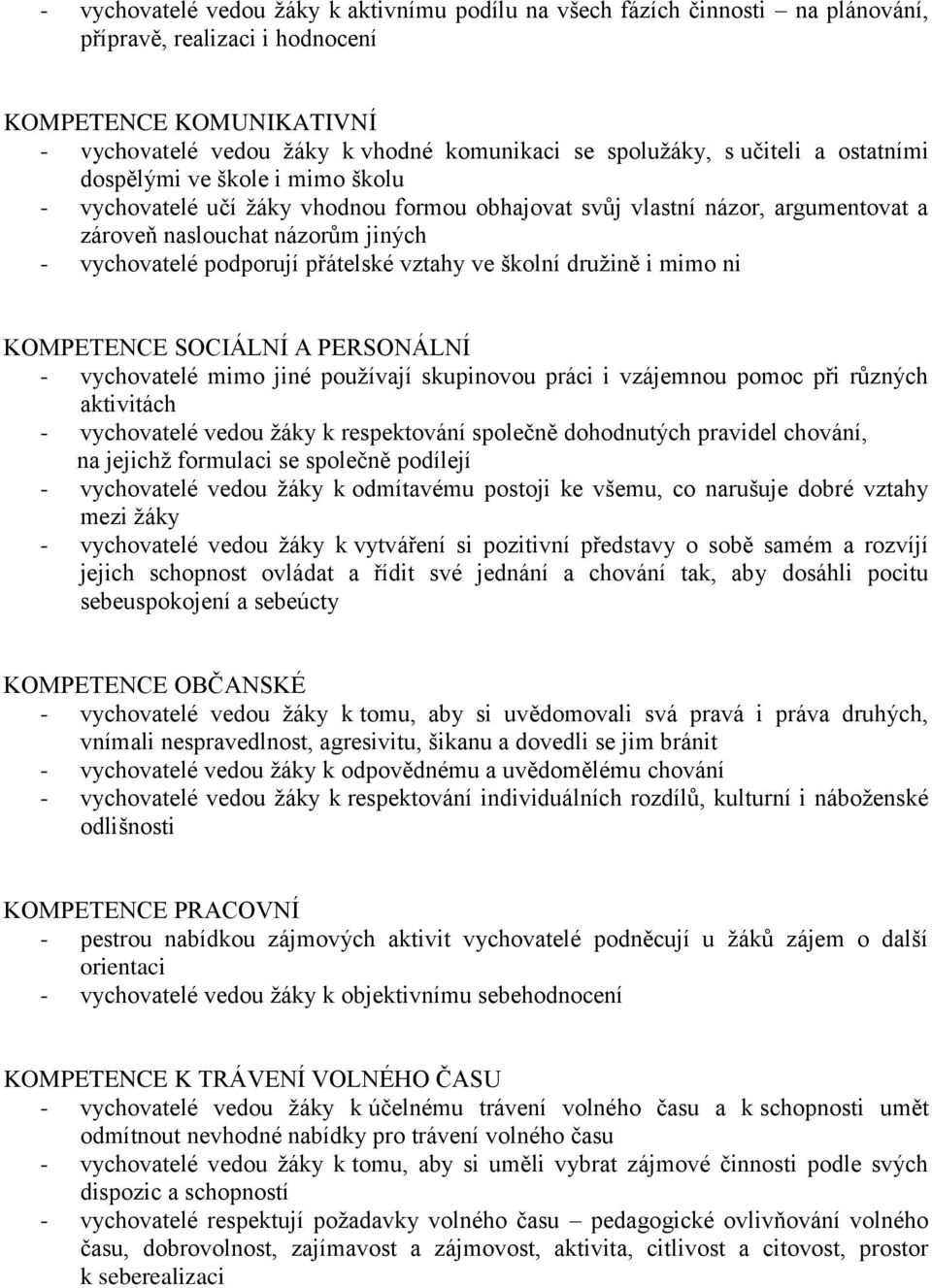 přátelské vztahy ve školní družině i mimo ni KOMPETENCE SOCIÁLNÍ A PERSONÁLNÍ - vychovatelé mimo jiné používají skupinovou práci i vzájemnou pomoc při různých aktivitách - vychovatelé vedou žáky k
