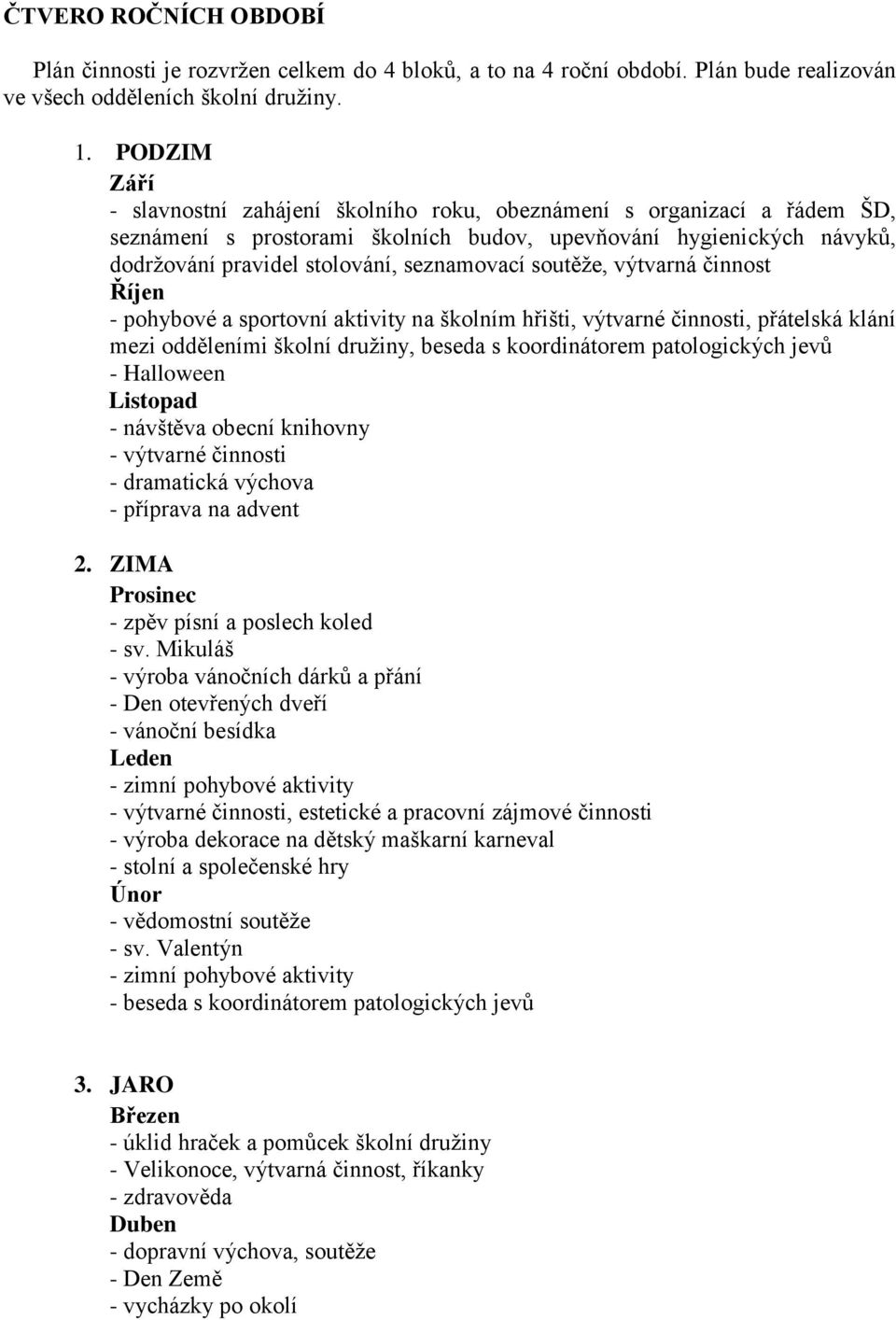 soutěže, výtvarná činnost Říjen - pohybové a sportovní aktivity na školním hřišti, výtvarné činnosti, přátelská klání mezi odděleními školní družiny, beseda s koordinátorem patologických jevů -