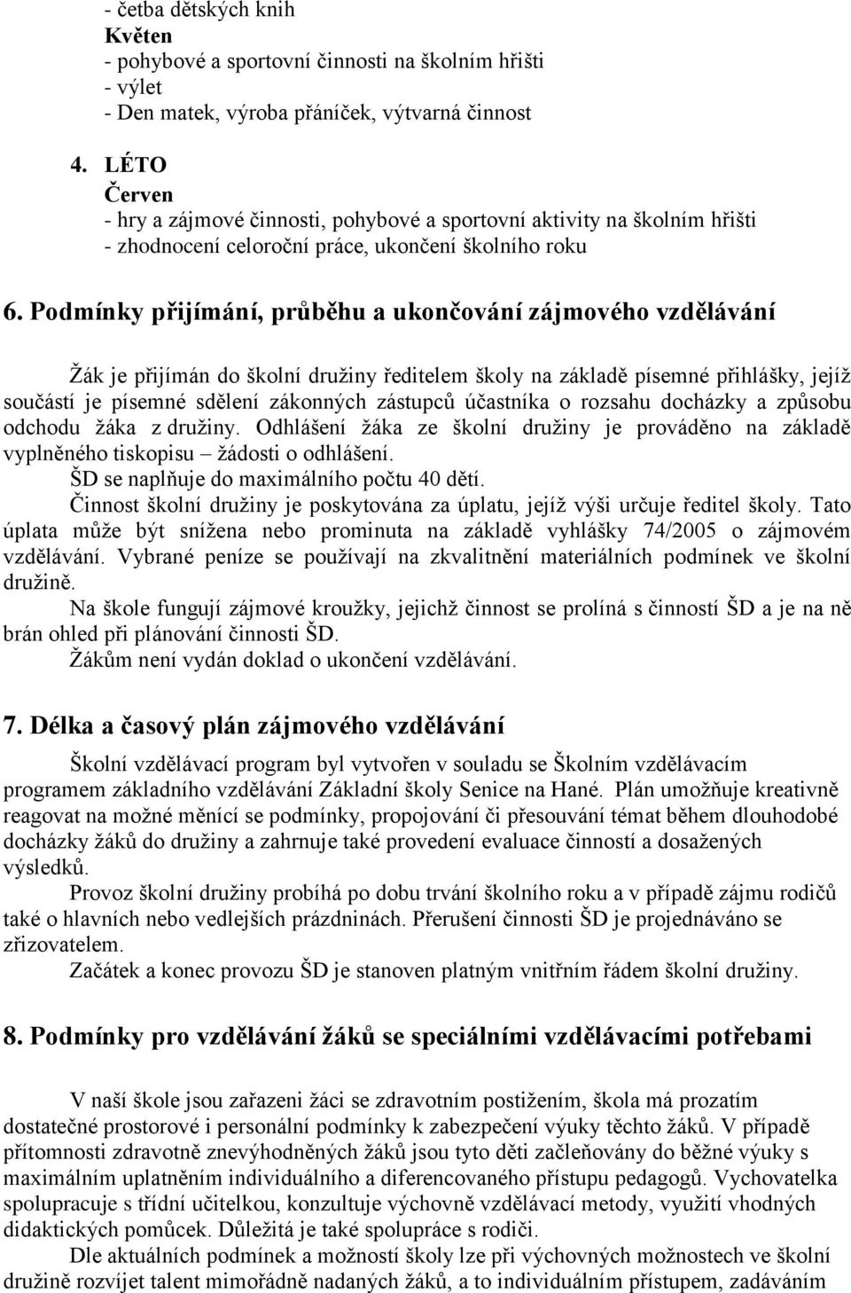 Podmínky přijímání, průběhu a ukončování zájmového vzdělávání Žák je přijímán do školní družiny ředitelem školy na základě písemné přihlášky, jejíž součástí je písemné sdělení zákonných zástupců