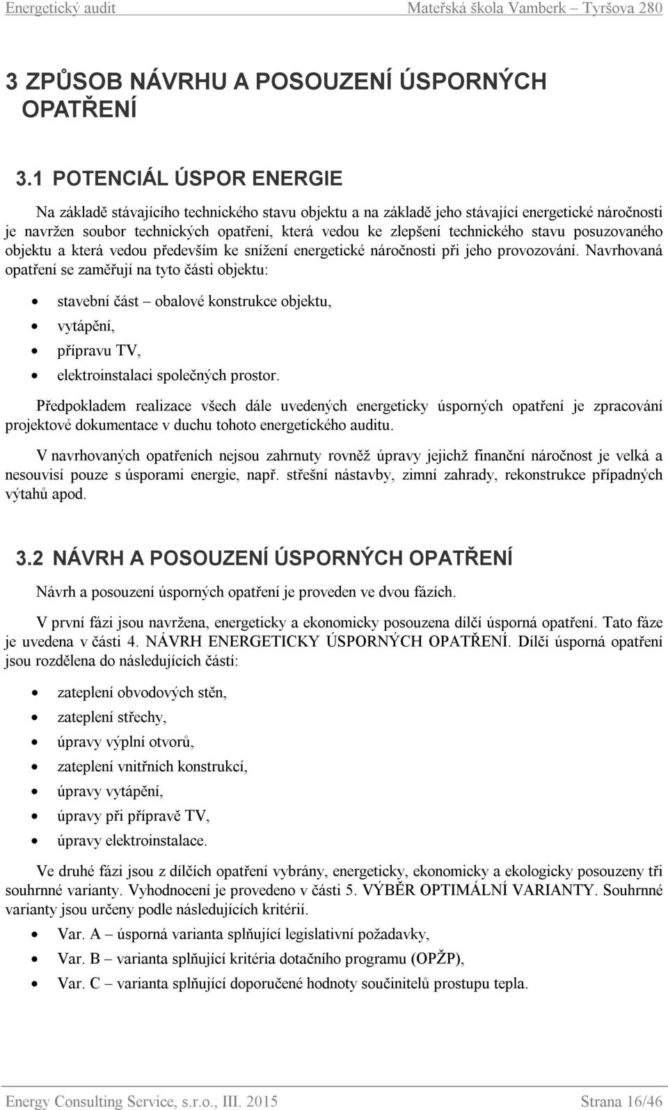 technického stavu posuzovaného objektu a která vedou především ke snížení energetické náročnosti při jeho provozování.