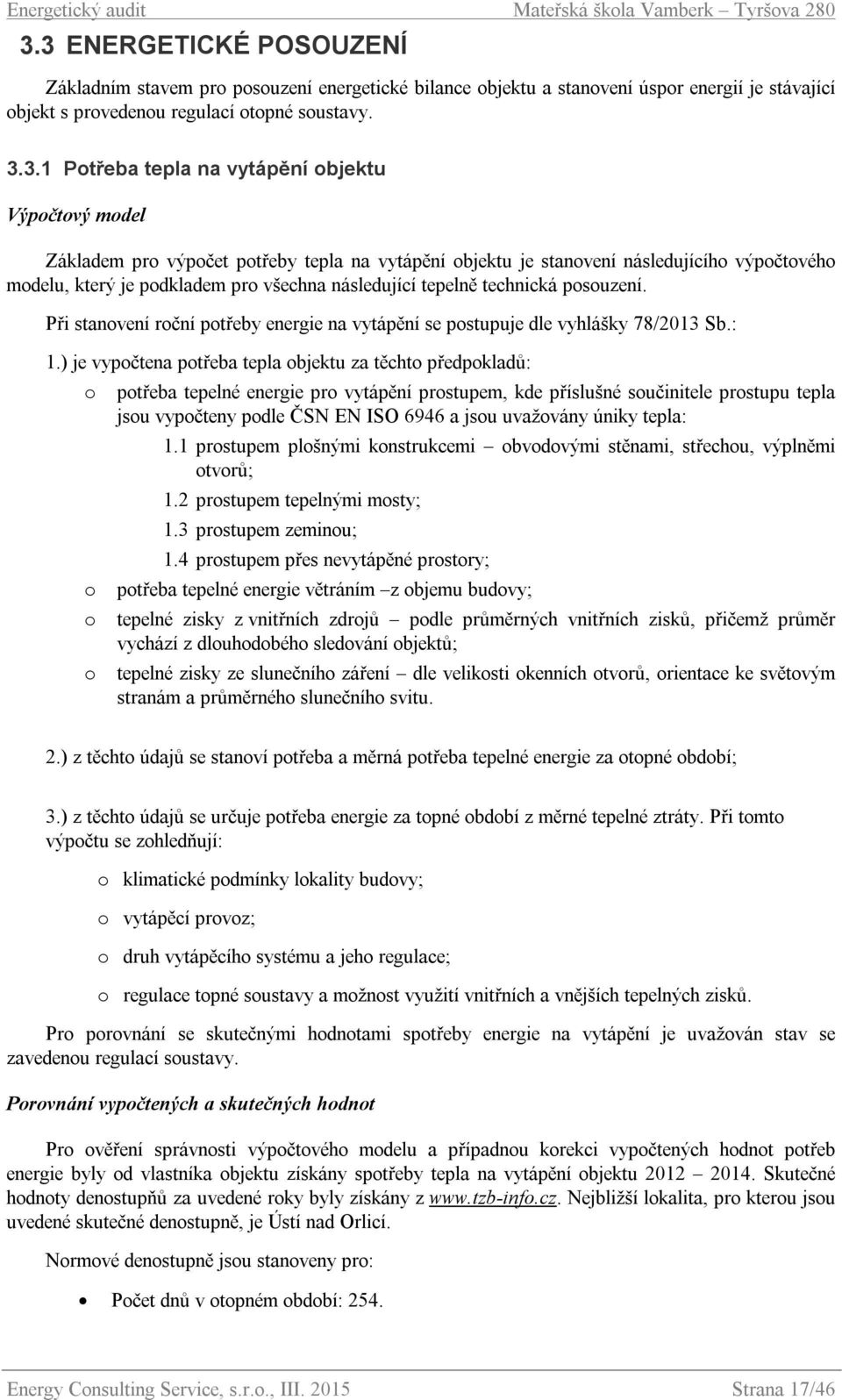 posouzení. Při stanovení roční potřeby energie na vytápění se postupuje dle vyhlášky 78/2013 Sb.: 1.