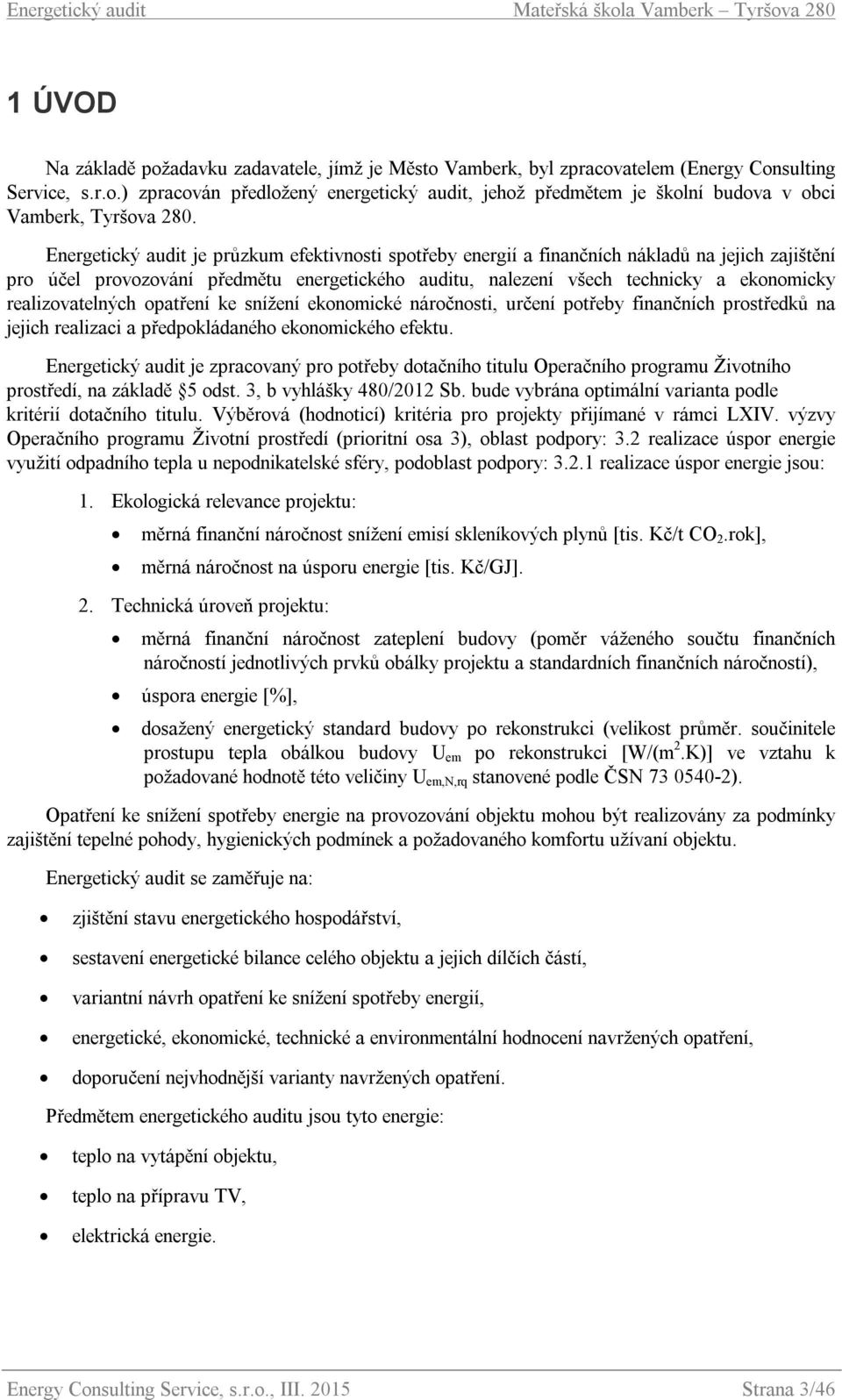 realizovatelných opatření ke snížení ekonomické náročnosti, určení potřeby finančních prostředků na jejich realizaci a předpokládaného ekonomického efektu.