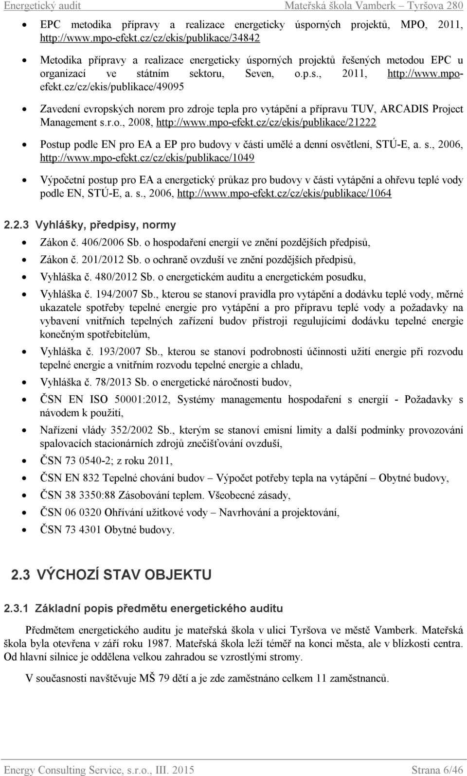 cz/cz/ekis/publikace/49095 Zavedení evropských norem pro zdroje tepla pro vytápění a přípravu TUV, ARCADIS Project Management s.r.o., 2008, http://www.mpo-efekt.