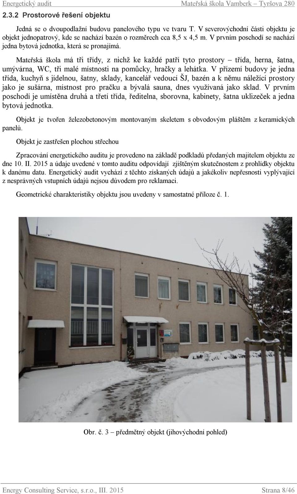 Mateřská škola má tři třídy, z nichž ke každé patří tyto prostory třída, herna, šatna, umývárna, WC, tři malé místnosti na pomůcky, hračky a lehátka.