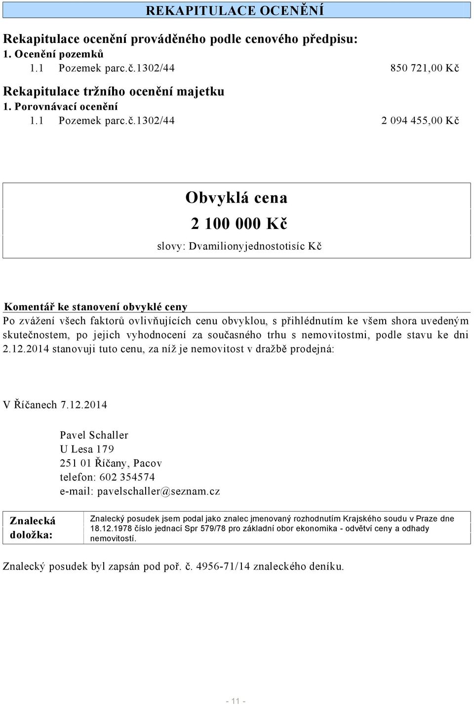 1302/44 2 094 455,00 Kč Obvyklá cena 2 100 000 Kč slovy: Dvamilionyjednostotisíc Kč Komentář ke stanovení obvyklé ceny Po zvážení všech faktorů ovlivňujících cenu obvyklou, s přihlédnutím ke všem