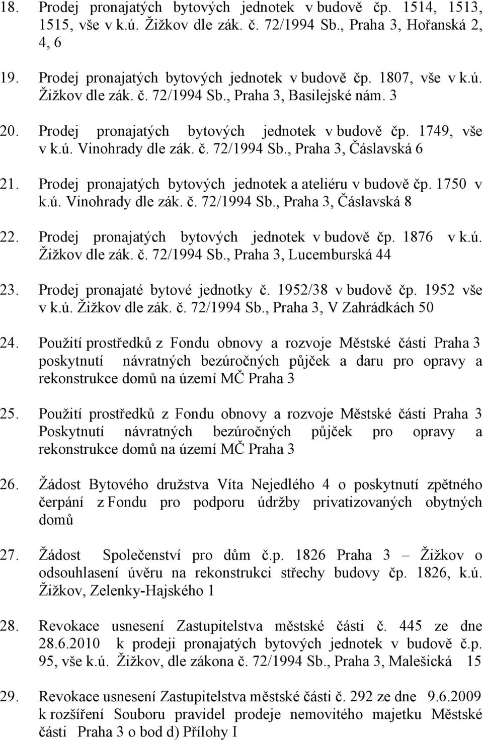 Prodej pronajatých bytových jednotek a ateliéru v budově čp. 1750 v k.ú. Vinohrady dle zák. č. 72/1994 Sb., Praha 3, Čáslavská 8 22. Prodej pronajatých bytových jednotek v budově čp. 1876 vk.ú. Žižkov dle zák.