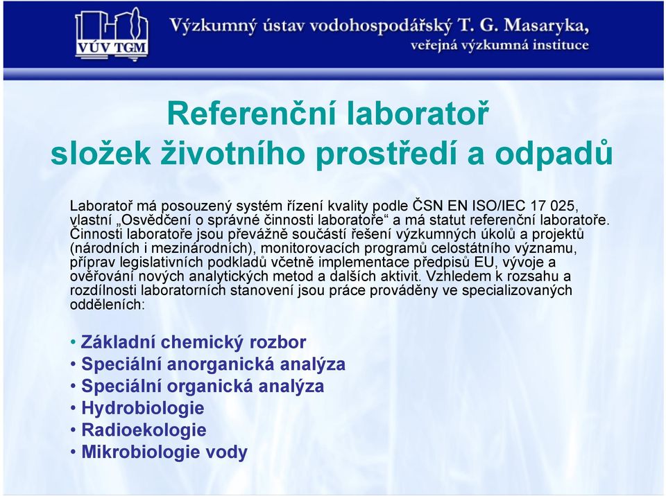 Činnosti laboratoře jsou převážně součástí řešení výzkumných úkolů a projektů (národních i mezinárodních), monitorovacích programů celostátního významu, příprav legislativních