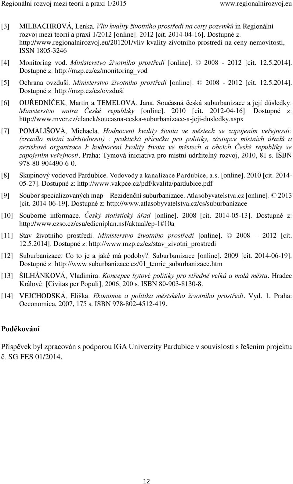 cz/cz/monitoring_vod [5] Ochrana ovzduší. Ministerstvo životního prostředí [online]. 2008-2012 [cit. 12.5.2014]. Dostupné z: http://mzp.cz/cz/ovzduší [6] OUŘEDNÍČEK, Martin a TEMELOVÁ, Jana.