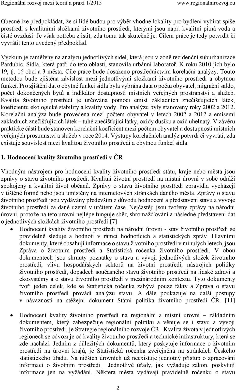 Výzkum je zaměřený na analýzu jednotlivých sídel, která jsou v zóně rezidenční suburbanizace Pardubic. Sídla, která patří do této oblasti, stanovila urbánní laboratoř. K roku 2010 jich bylo 19, tj.