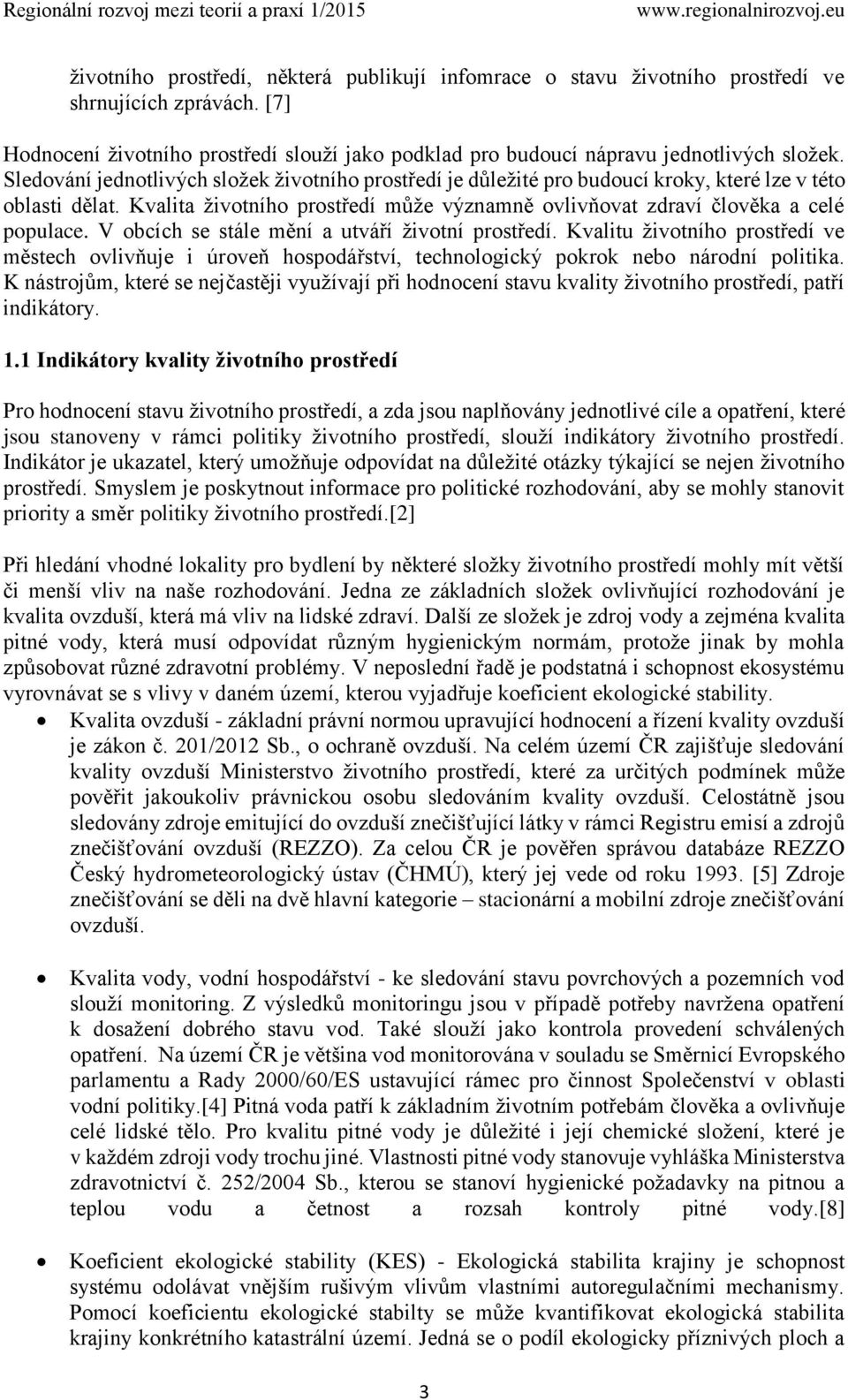 V obcích se stále mění a utváří životní prostředí. Kvalitu životního prostředí ve městech ovlivňuje i úroveň hospodářství, technologický pokrok nebo národní politika.