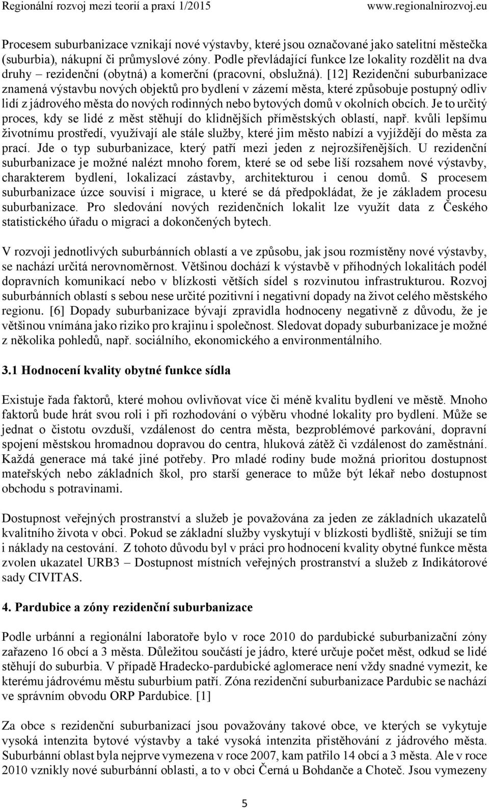 [12] Rezidenční suburbanizace znamená výstavbu nových objektů pro bydlení v zázemí města, které způsobuje postupný odliv lidí z jádrového města do nových rodinných nebo bytových domů v okolních