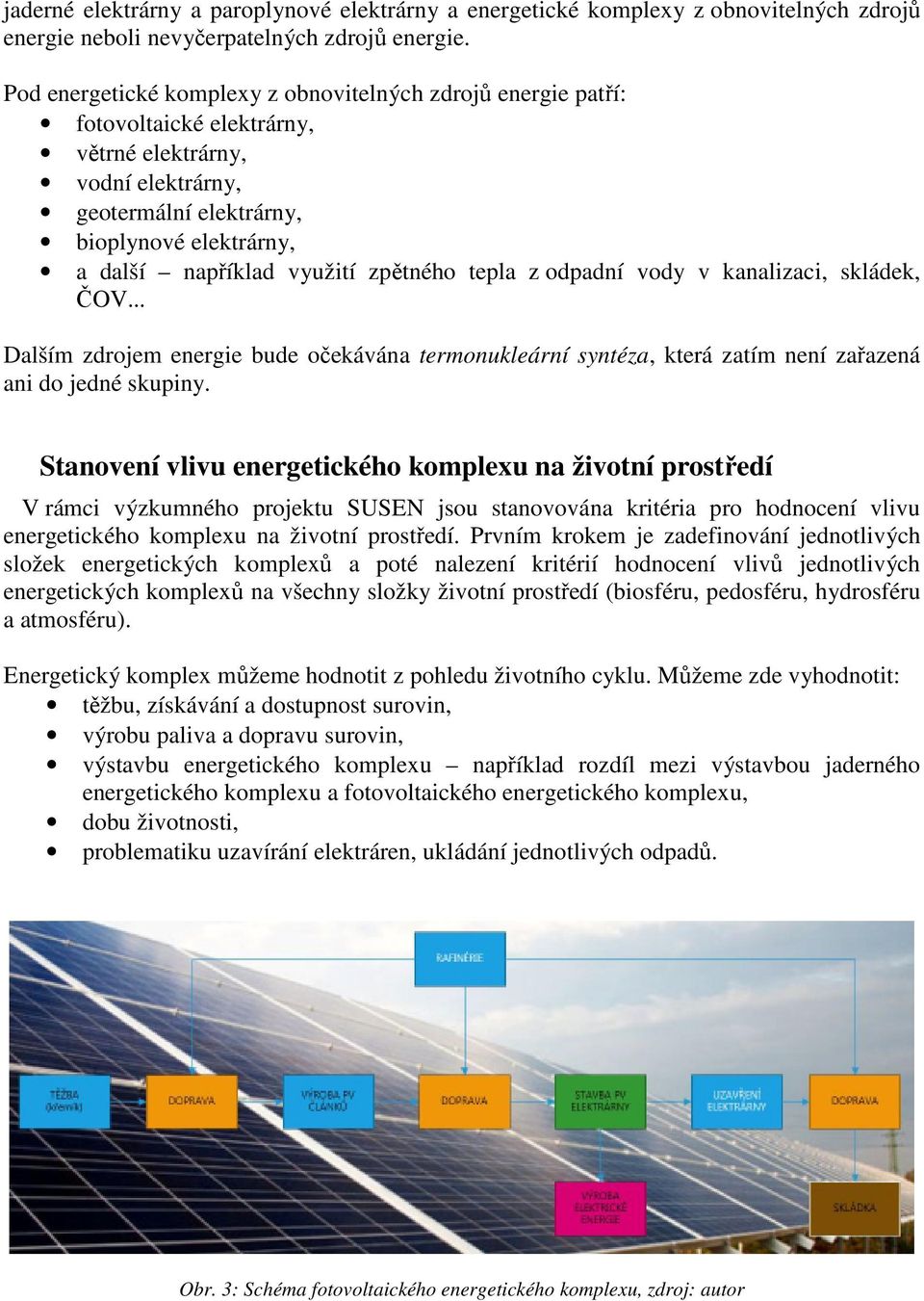 zpětného tepla z odpadní vody v kanalizaci, skládek, ČOV... Dalším zdrojem energie bude očekávána termonukleární syntéza, která zatím není zařazená ani do jedné skupiny.