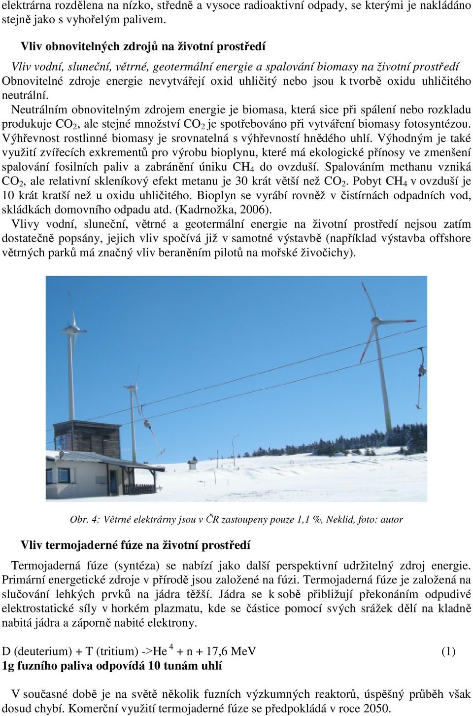 jsou k tvorbě oxidu uhličitého neutrální.