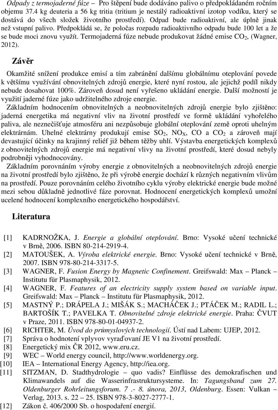Předpokládá se, že poločas rozpadu radioaktivního odpadu bude 100 let a že se bude moci znovu využít. Termojaderná fúze nebude produkovat žádné emise CO 2, (Wagner, 2012).