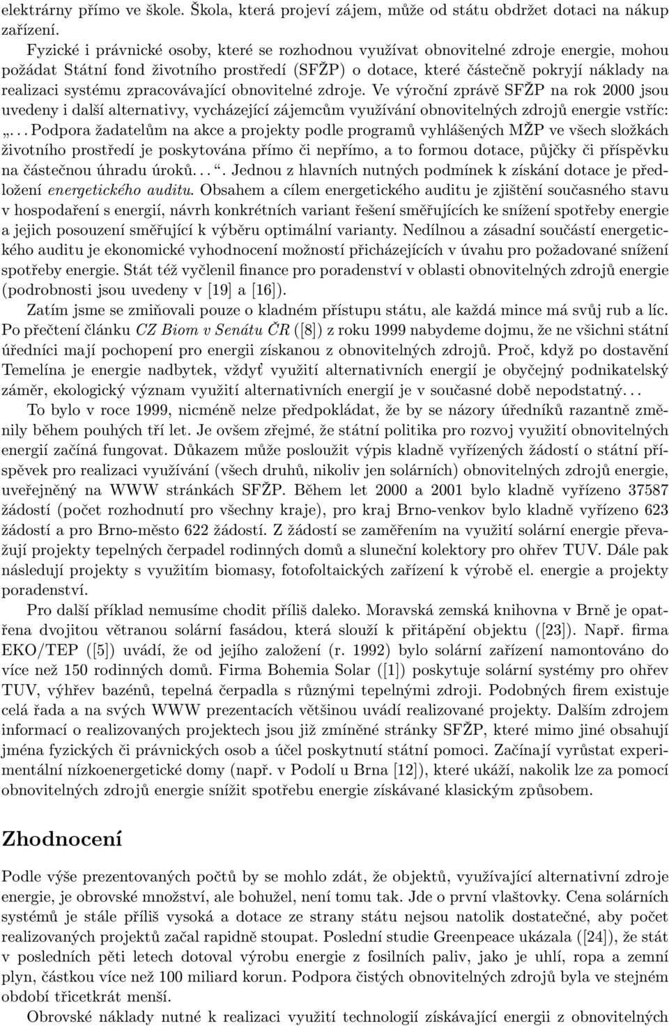 zpracovávající obnovitelné zdroje. Ve výroční zprávě SFŽP na rok 2000 jsou uvedeny i další alternativy, vycházející zájemcům využívání obnovitelných zdrojů energie vstříc:.