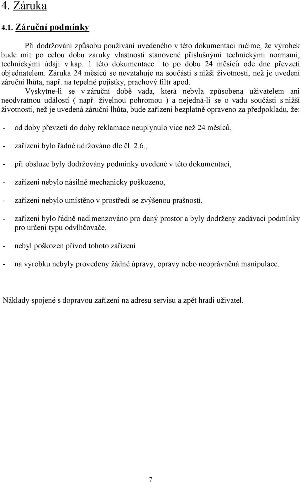 v kap. 1 této dokumentace to po dobu 24 měsíců ode dne převzetí objednatelem. Záruka 24 měsíců se nevztahuje na součásti s nižší životností, než je uvedení záruční lhůta, např.