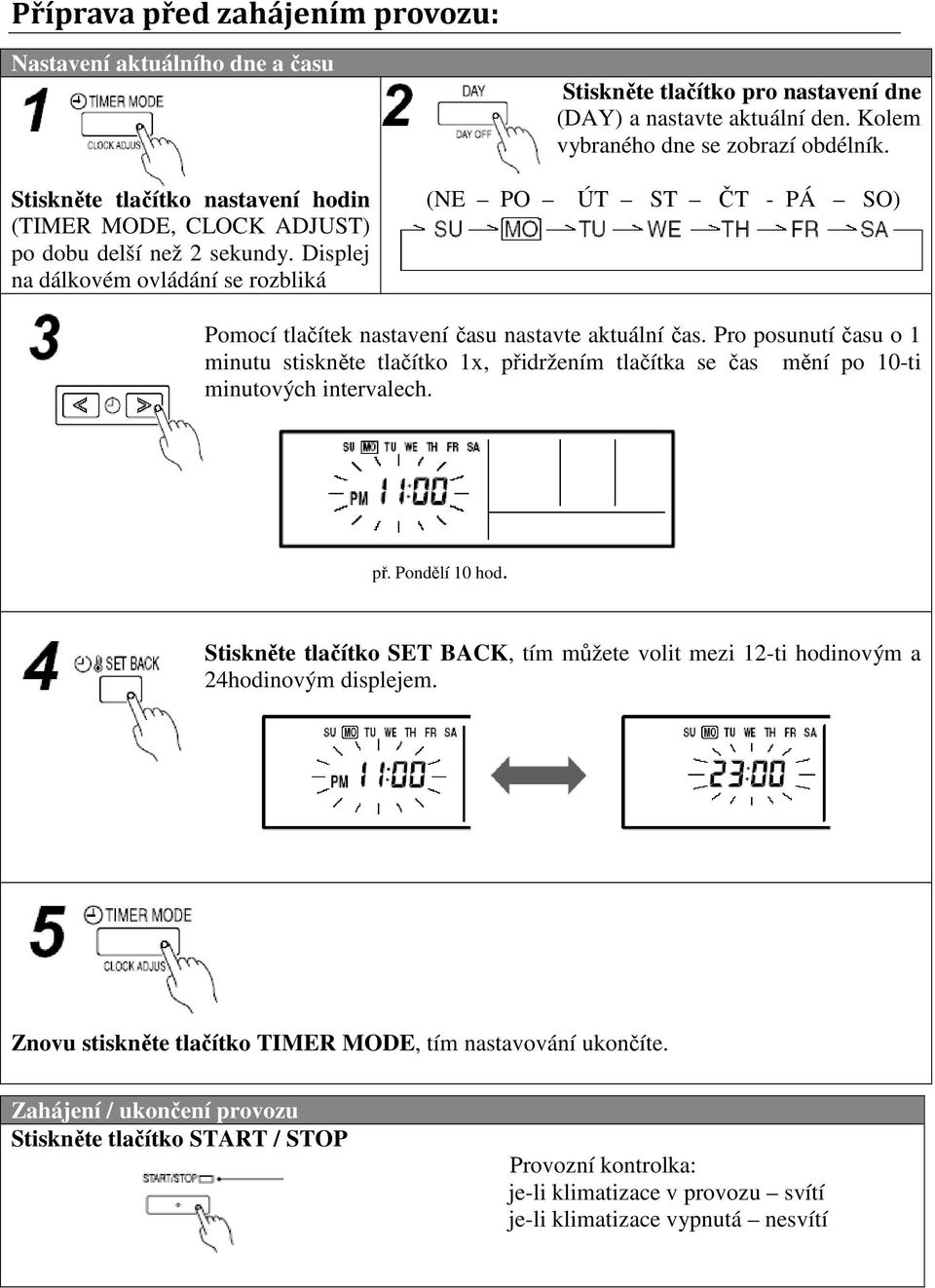 Displej na dálkovém ovládání se rozbliká (NE PO ÚT ST ČT - PÁ SO) Pomocí tlačítek nastavení času nastavte aktuální čas.