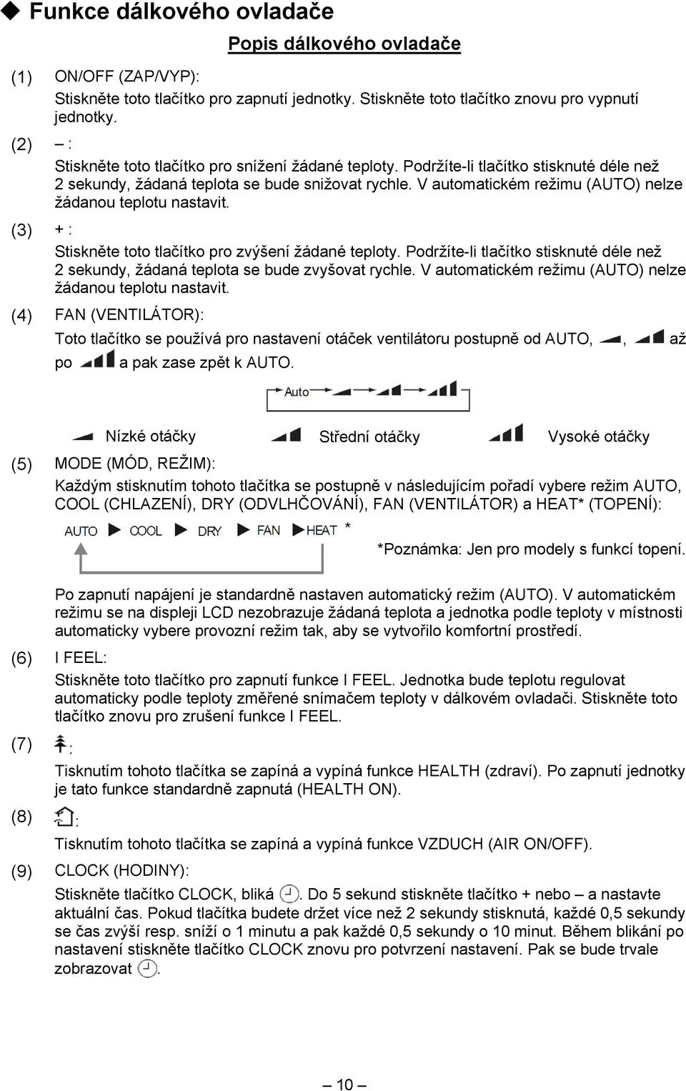 V automatickém režimu (AUTO) nelze žádanou teplotu nastavit. (3) + : Stiskněte toto tlačítko pro zvýšení žádané teploty.