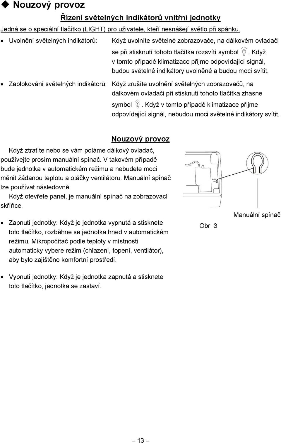 Když v tomto případě klimatizace přijme odpovídající signál, budou světelné indikátory uvolněné a budou moci svítit.