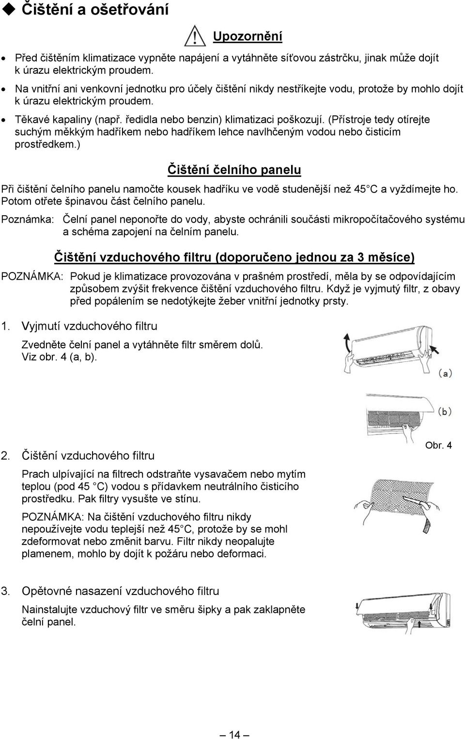 (Přístroje tedy otírejte suchým měkkým hadříkem nebo hadříkem lehce navlhčeným vodou nebo čisticím prostředkem.