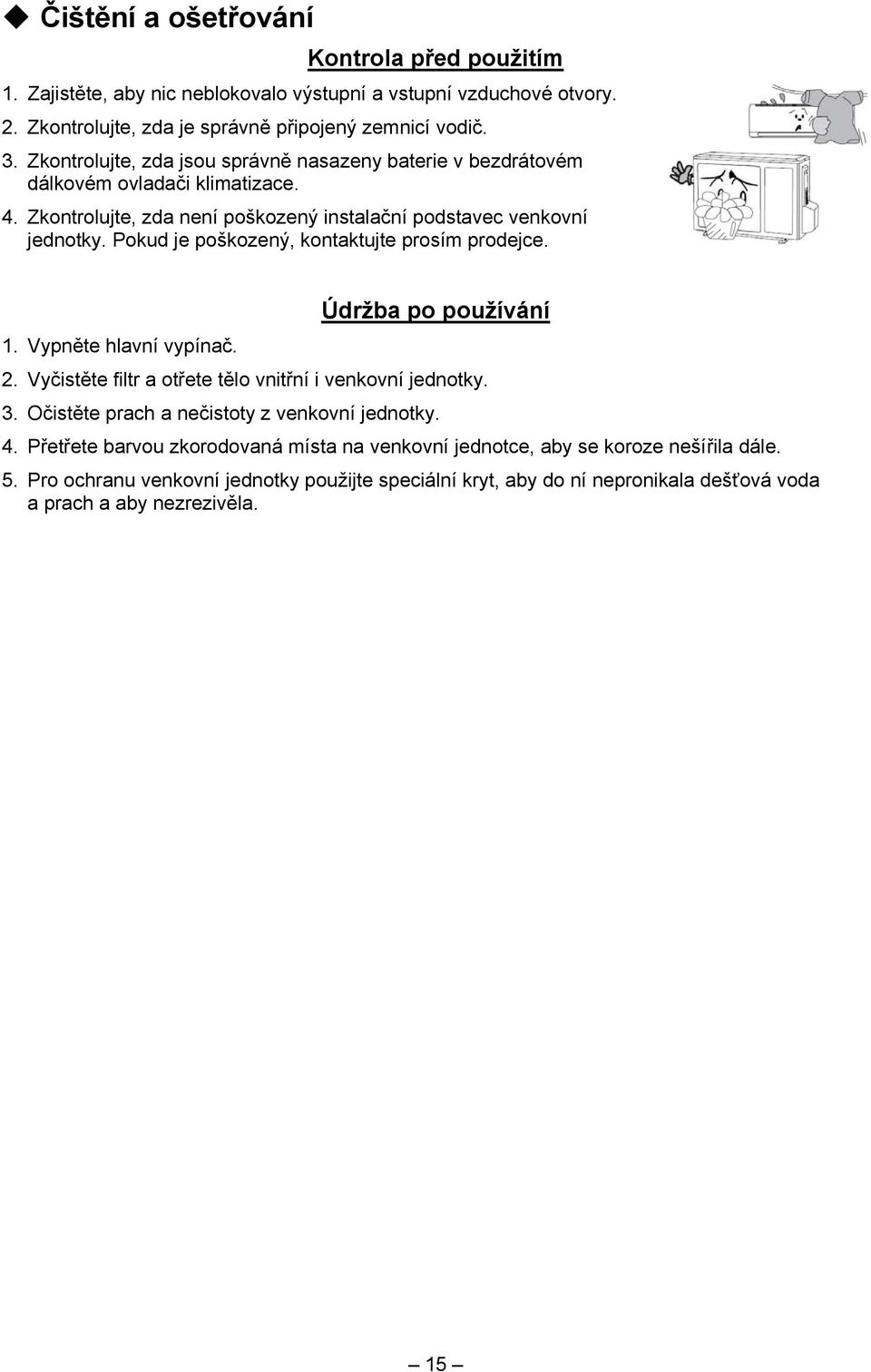 Pokud je poškozený, kontaktujte prosím prodejce. 1. Vypněte hlavní vypínač. Údržba po používání 2. Vyčistěte filtr a otřete tělo vnitřní i venkovní jednotky. 3.