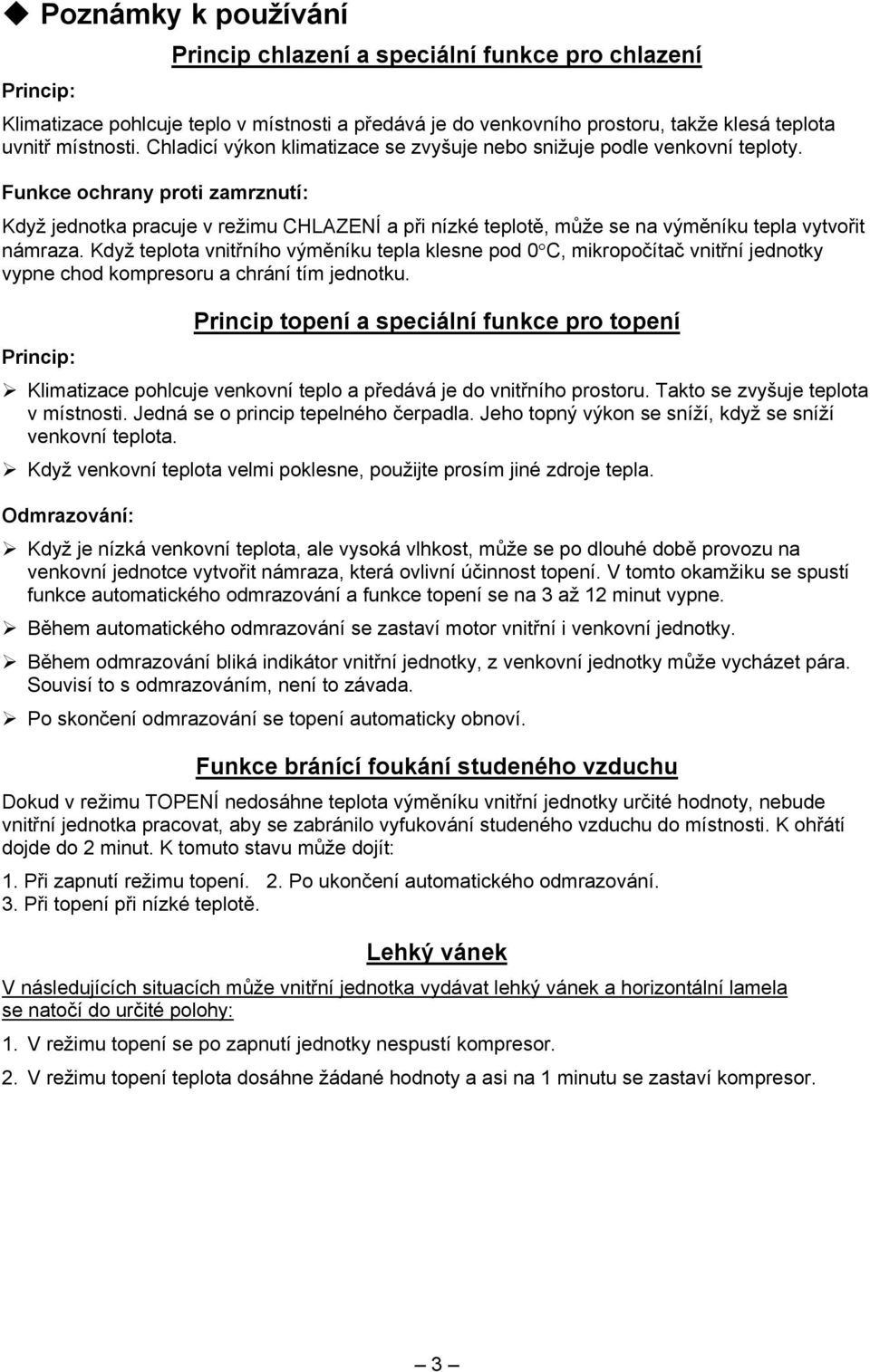 Funkce ochrany proti zamrznutí: Když jednotka pracuje v režimu CHLAZENÍ a při nízké teplotě, může se na výměníku tepla vytvořit námraza.