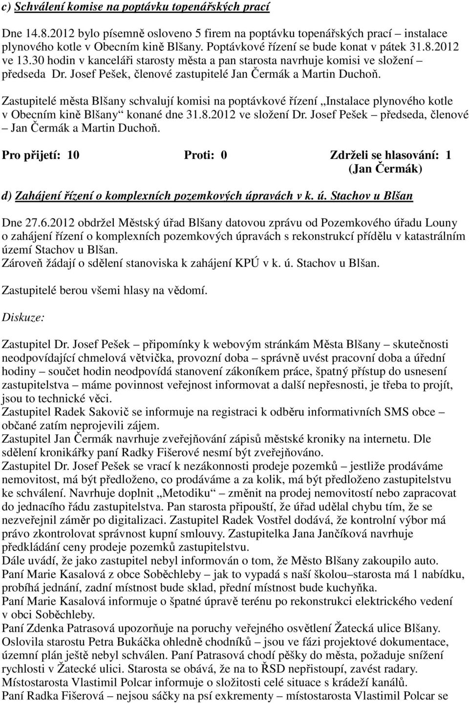 Josef Pešek, členové zastupitelé Jan Čermák a Martin Duchoň. Zastupitelé města Blšany schvalují komisi na poptávkové řízení Instalace plynového kotle v Obecním kině Blšany konané dne 31.8.