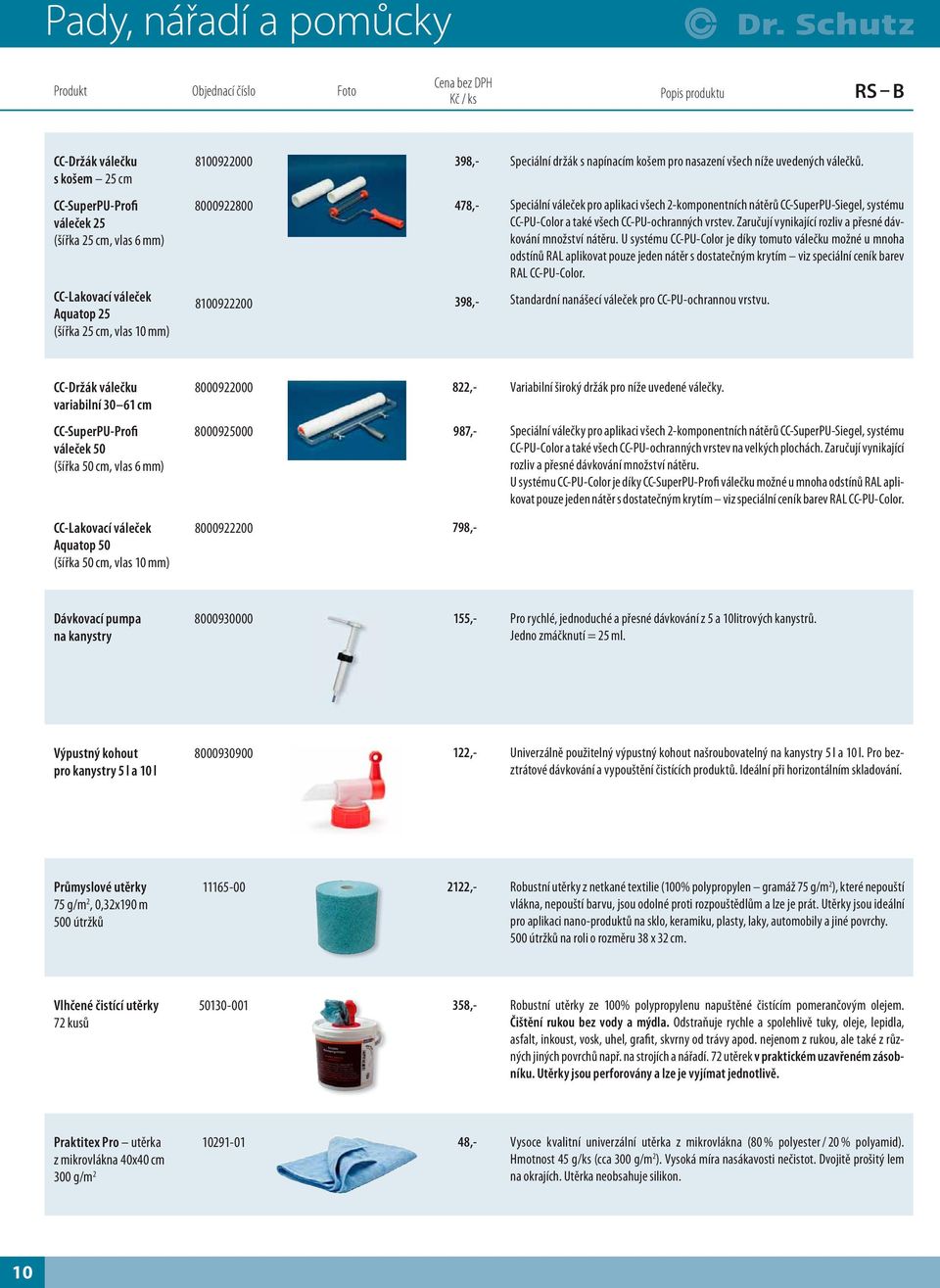 CC-Lakovací váleček Aquatop 25 (šířka 25 cm, vlas 10 mm) 8000922800 8100922200 478,- 398,- Speciální váleček pro aplikaci všech 2-komponentních nátěrů CC-SuperPU-Siegel, systému CC-PU-Color a také