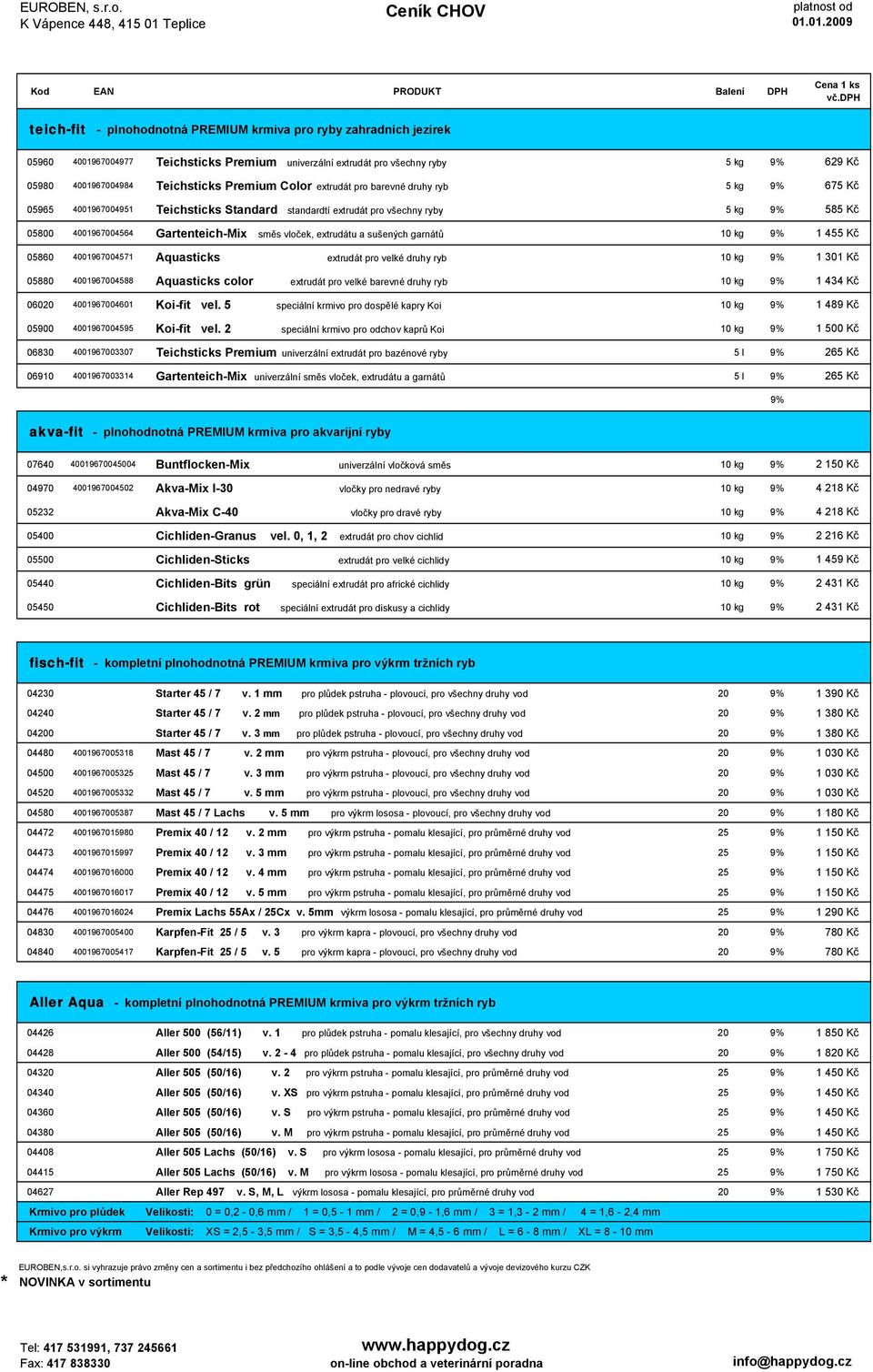 vloček, extrudátu a sušených garnátů 10 kg 9% 1 455 Kč 05860 4001967004571 Aquasticks extrudát pro velké druhy ryb 10 kg 9% 1 301 Kč 05880 4001967004588 Aquasticks color extrudát pro velké barevné