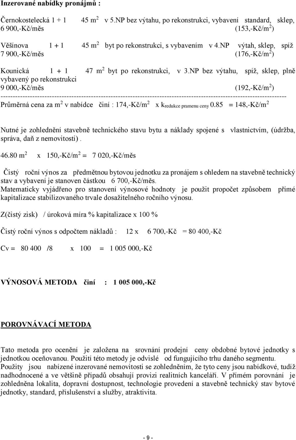 NP výtah, sklep, spíž 7 900,-Kč/měs (176,-Kč/m 2 ) Kounická 1 + 1 47 m 2 byt po rekonstrukci, v 3.