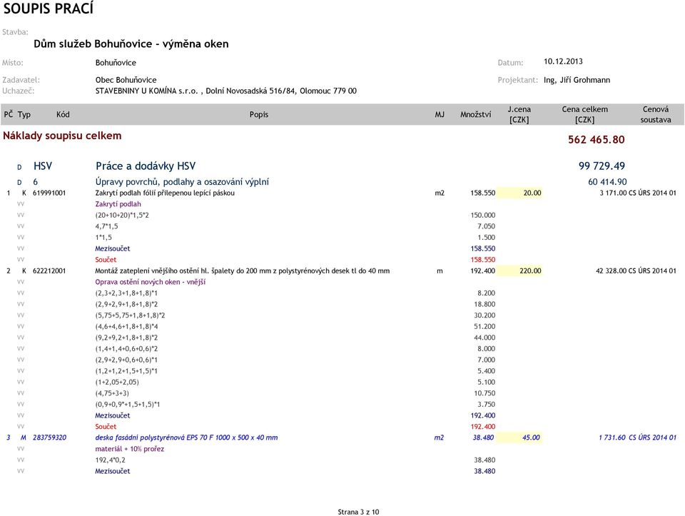 90 1 K 619991001 Zakrytí podlah fólií přilepenou lepící páskou m2 158.550 20.00 3 171.00 CS ÚRS 2014 01 Zakrytí podlah (20+10+20)*1,5*2 150.000 4,7*1,5 7.050 1*1,5 1.500 Mezisoučet 158.550 Součet 158.