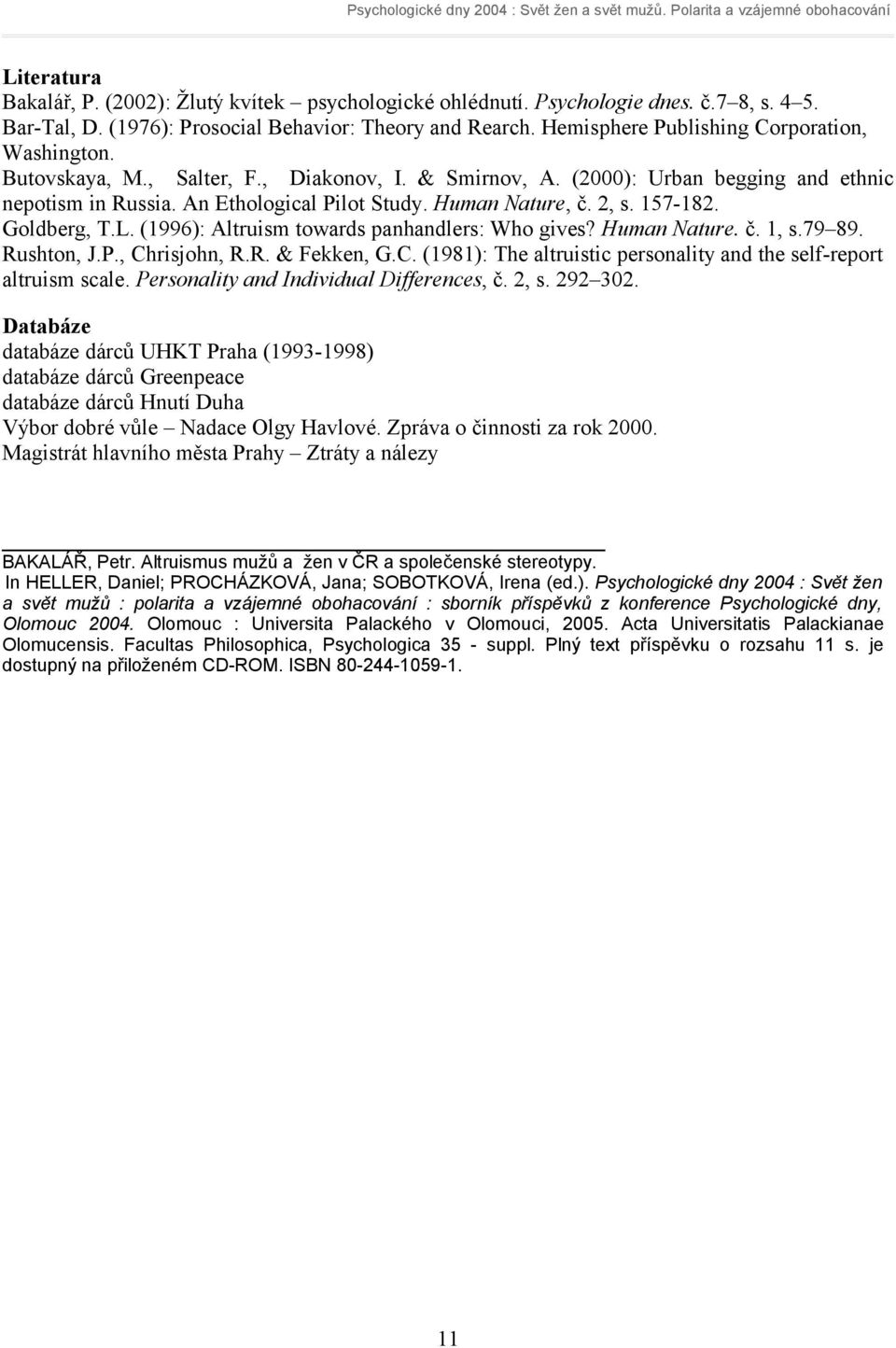 2, s. 157-182. Goldberg, T.L. (1996): Altruism towards panhandlers: Who gives? Human Nature. č. 1, s.79 89. Rushton, J.P., Chrisjohn, R.R. & Fekken, G.C. (1981): The altruistic personality and the self-report altruism scale.