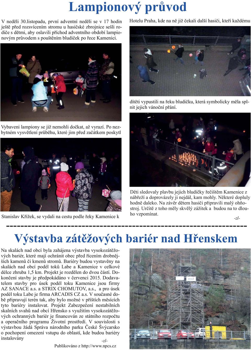 bludièek po øece Kamenici. Lampionový prùvod Hotelu Praha, kde na nì již èekali další hasièi, kteøí každému dítìti vypustili na øeku bludièku, která symbolicky mìla splnit jejich vánoèní pøání.