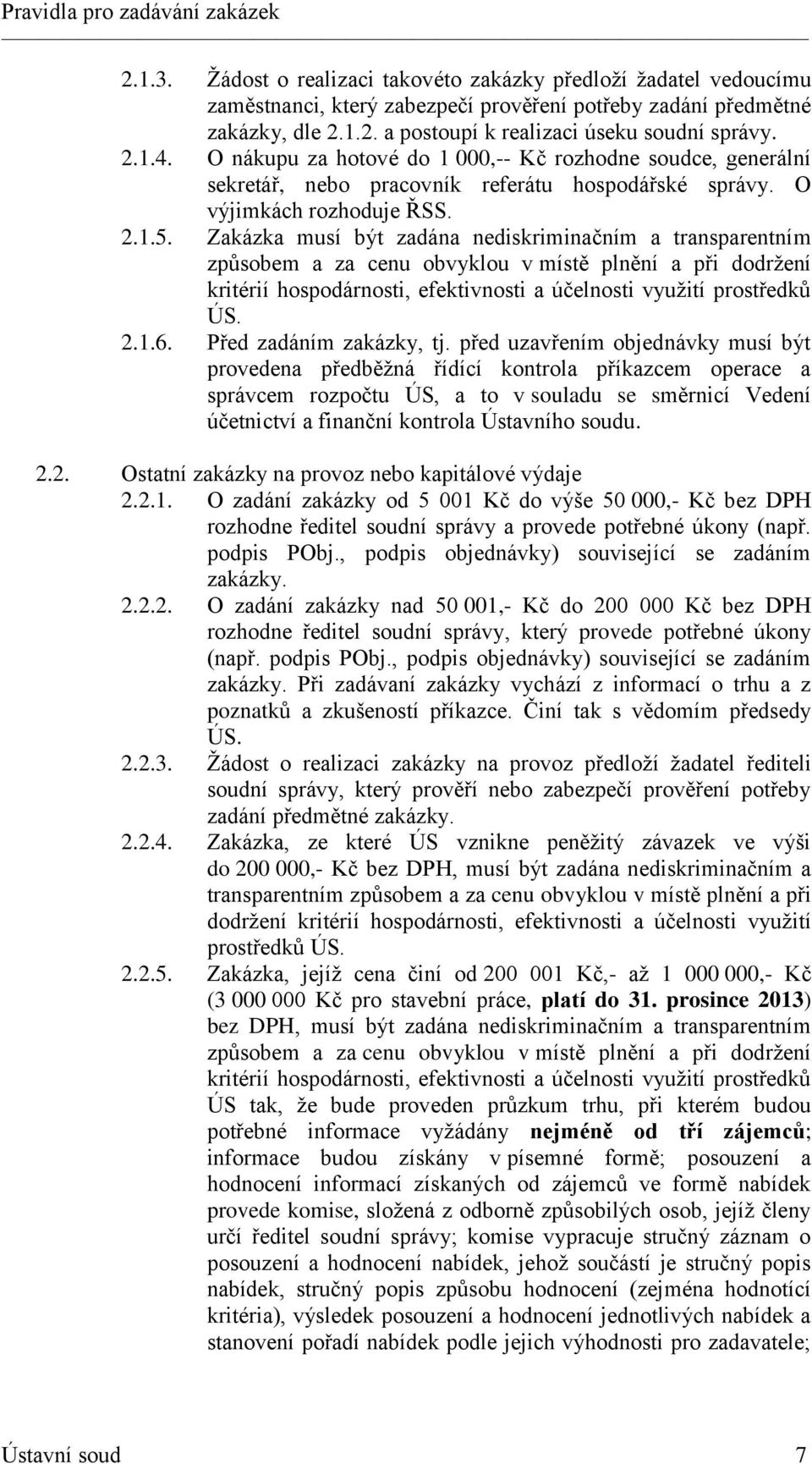 Zakázka musí být zadána nediskriminačním a transparentním způsobem a za cenu obvyklou v místě plnění a při dodržení kritérií hospodárnosti, efektivnosti a účelnosti využití prostředků ÚS. 2.1.6.