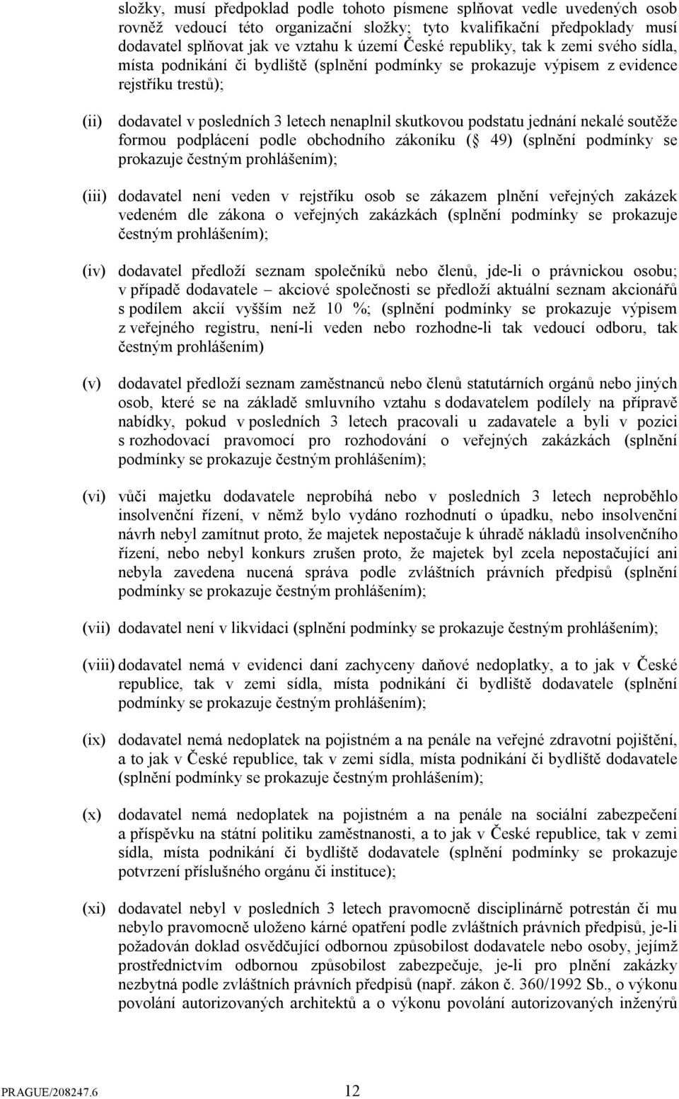 jednání nekalé soutěže formou podplácení podle obchodního zákoníku ( 49) (splnění podmínky se prokazuje čestným prohlášením); (iii) dodavatel není veden v rejstříku osob se zákazem plnění veřejných