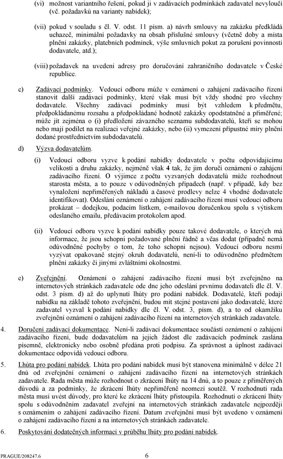 dodavatele, atd.); (viii) požadavek na uvedení adresy pro doručování zahraničního dodavatele v České republice. c) Zadávací podmínky.