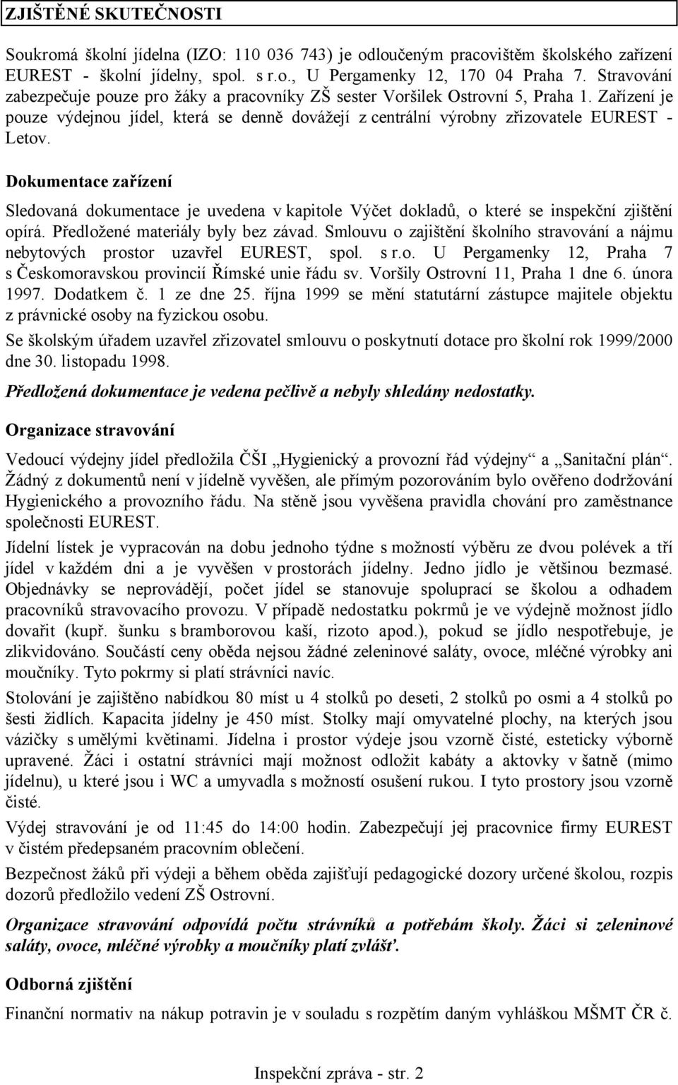 Dokumentace zařízení Sledovaná dokumentace je uvedena v kapitole Výčet dokladů, o které se inspekční zjištění opírá. Předložené materiály byly bez závad.