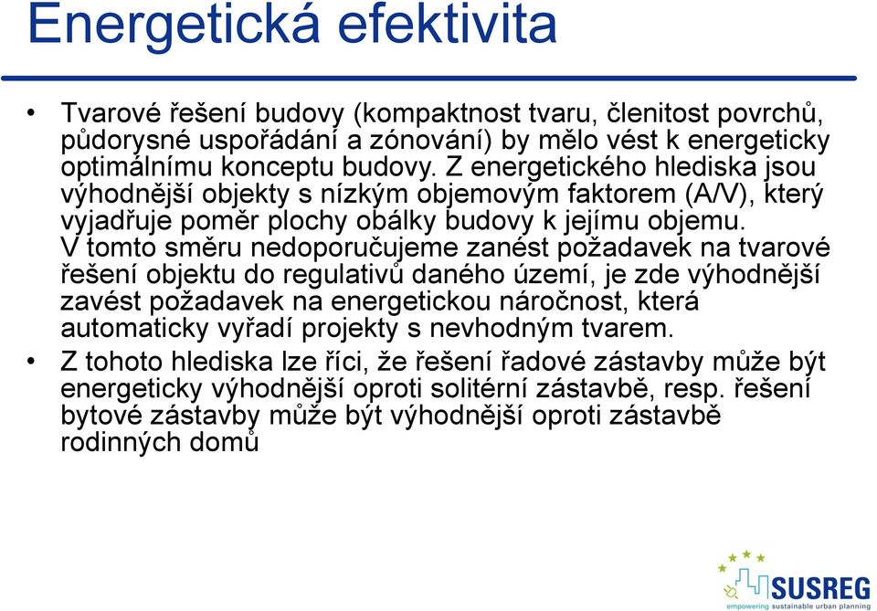 V tomto směru nedoporučujeme zanést požadavek na tvarové řešení objektu do regulativů daného území, je zde výhodnější zavést požadavek na energetickou náročnost, která automaticky